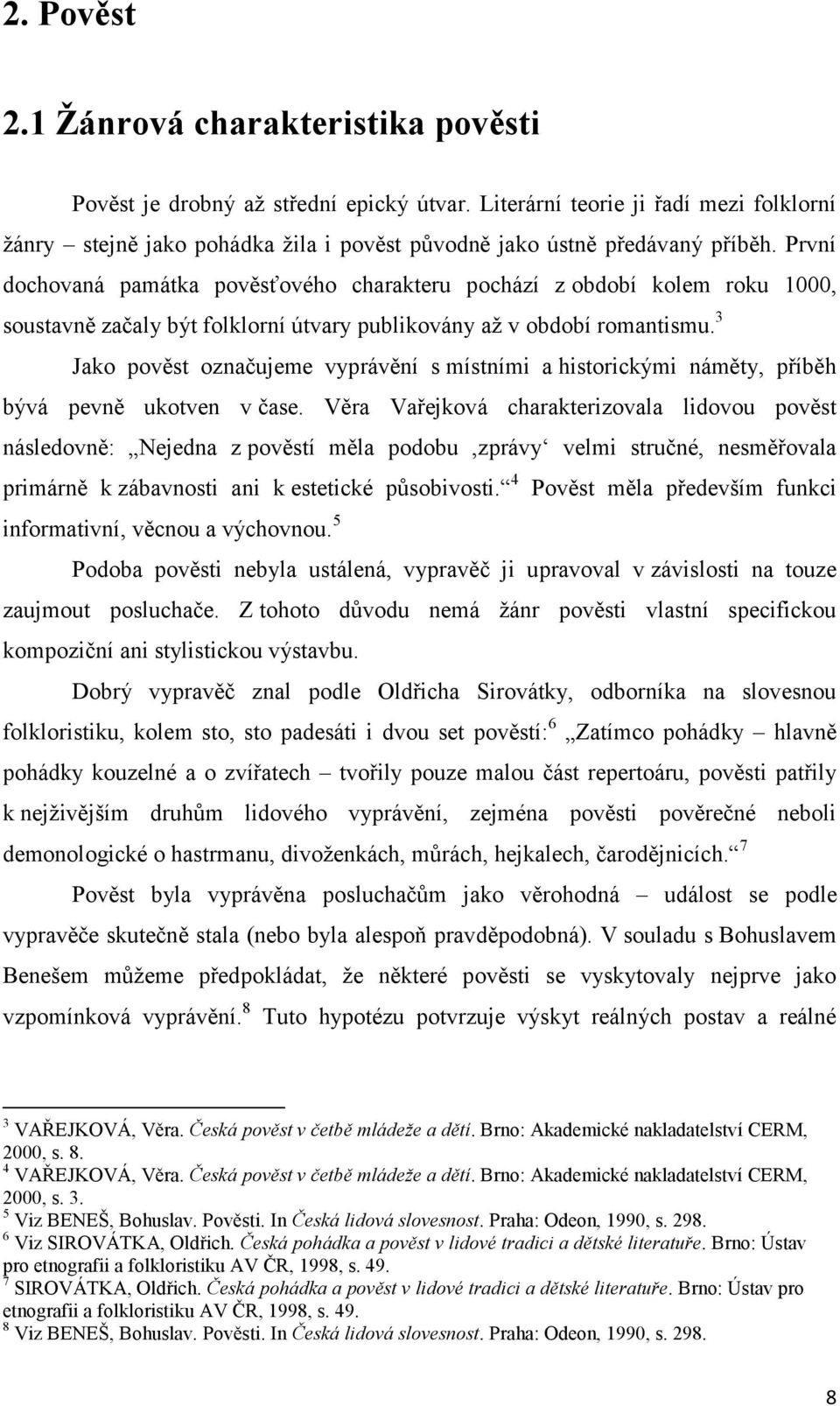 První dochovaná památka pověsťového charakteru pochází z období kolem roku 1000, soustavně začaly být folklorní útvary publikovány aţ v období romantismu.