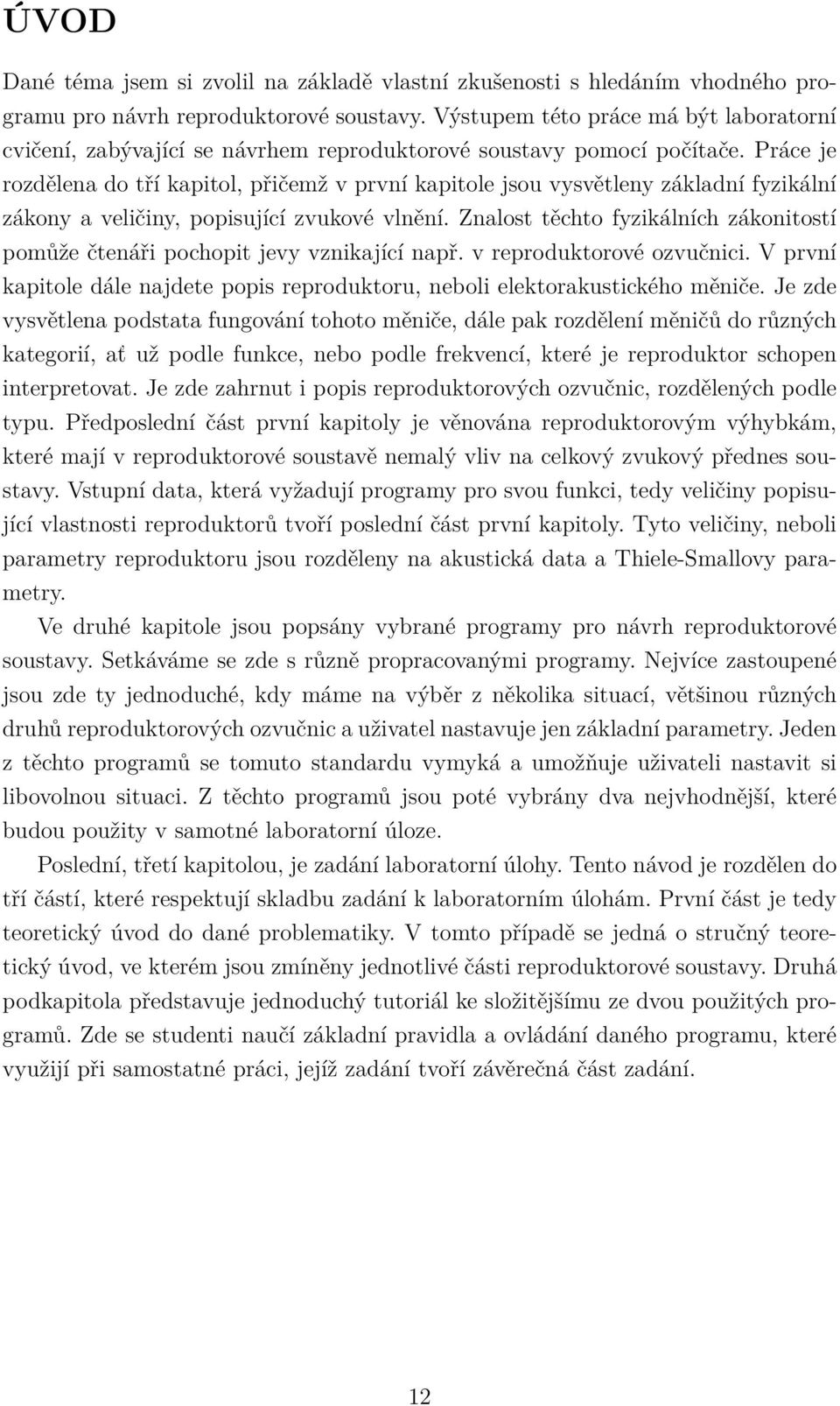 Práce je rozdělena do tří kapitol, přičemž v první kapitole jsou vysvětleny základní fyzikální zákony a veličiny, popisující zvukové vlnění.