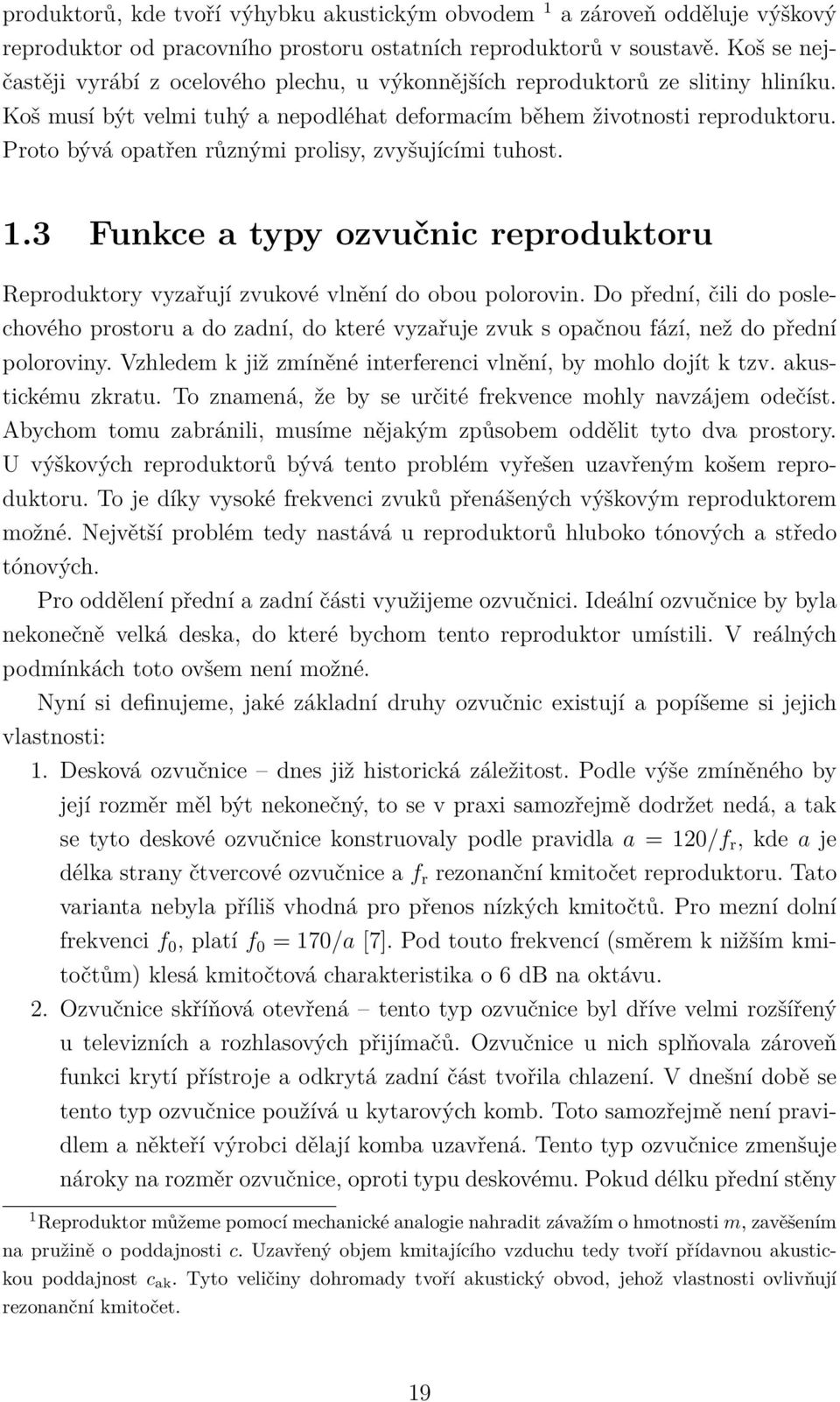 Proto bývá opatřen různými prolisy, zvyšujícími tuhost. 1.3 Funkce a typy ozvučnic reproduktoru Reproduktory vyzařují zvukové vlnění do obou polorovin.