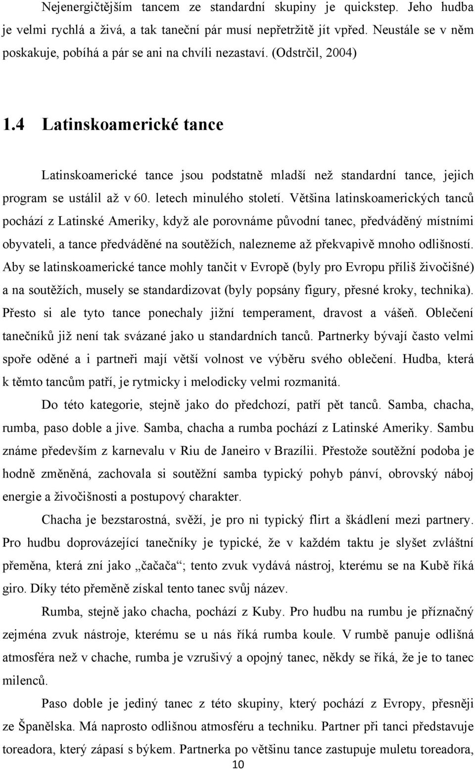 4 Latinskoamerické tance Latinskoamerické tance jsou podstatně mladší neţ standardní tance, jejich program se ustálil aţ v 60. letech minulého století.