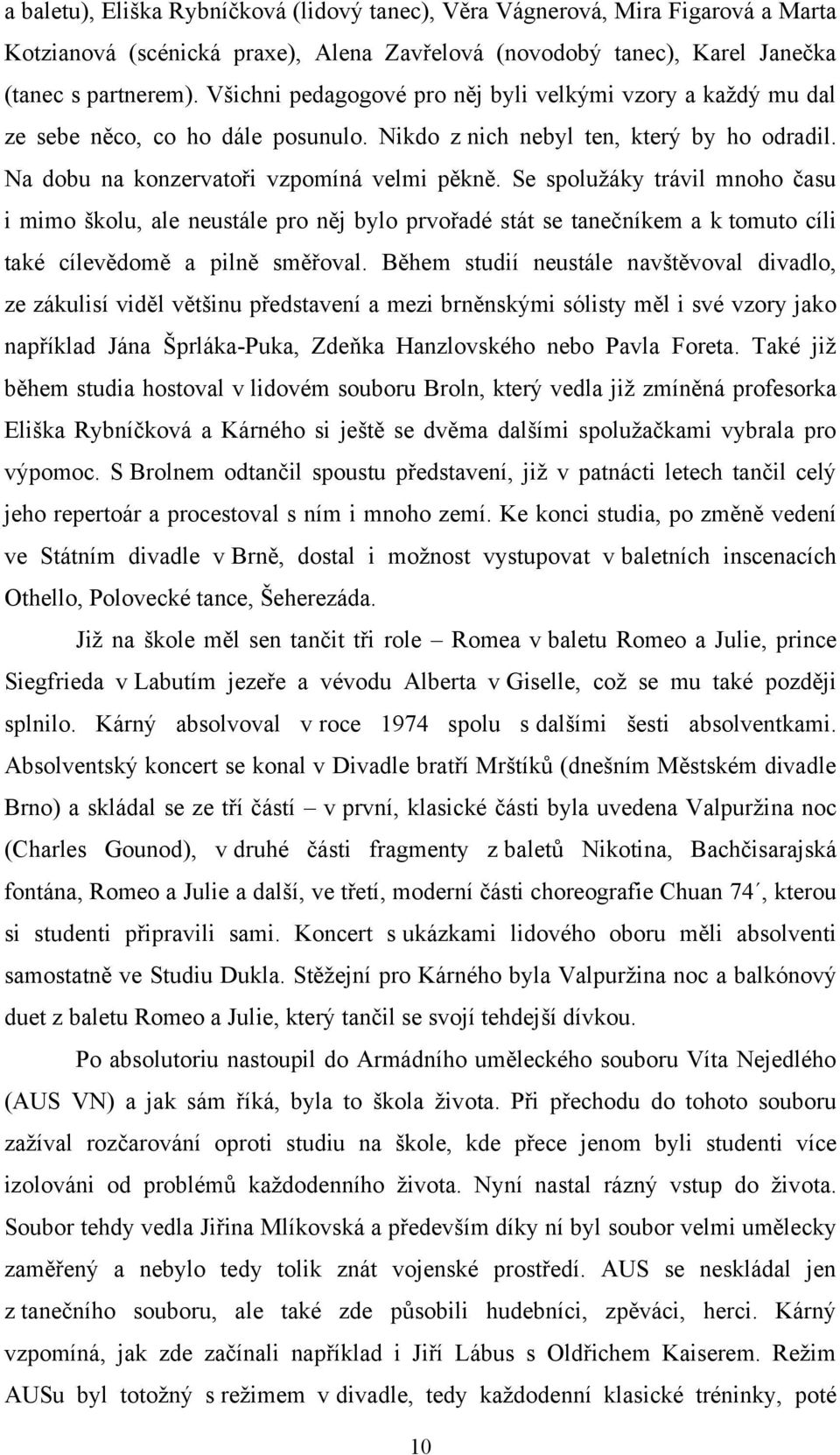 Se spoluţáky trávil mnoho času i mimo školu, ale neustále pro něj bylo prvořadé stát se tanečníkem a k tomuto cíli také cílevědomě a pilně směřoval.