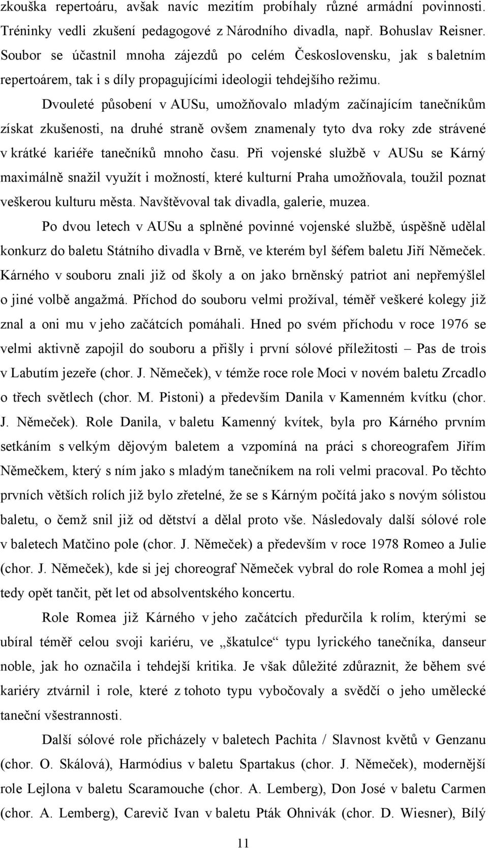 Dvouleté působení v AUSu, umoţňovalo mladým začínajícím tanečníkům získat zkušenosti, na druhé straně ovšem znamenaly tyto dva roky zde strávené v krátké kariéře tanečníků mnoho času.