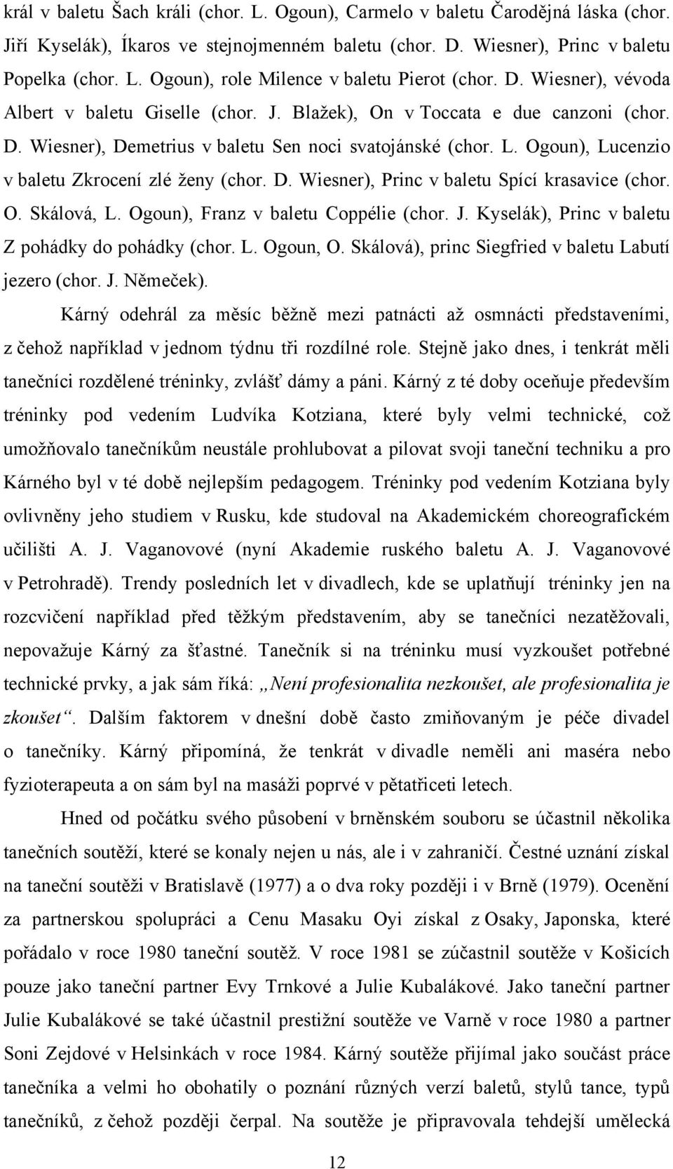 Ogoun), Lucenzio v baletu Zkrocení zlé ţeny (chor. D. Wiesner), Princ v baletu Spící krasavice (chor. O. Skálová, L. Ogoun), Franz v baletu Coppélie (chor. J.