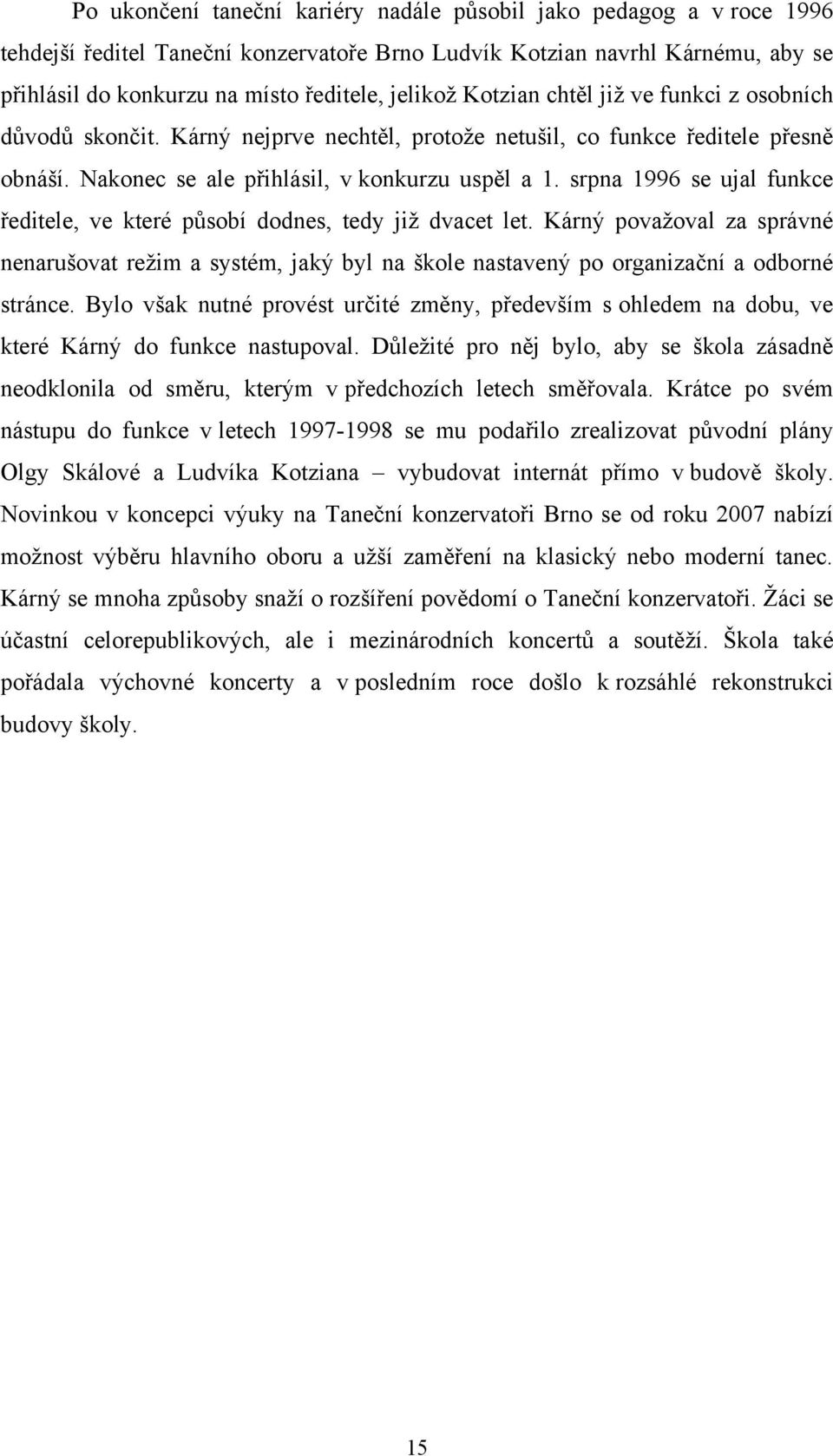 srpna 1996 se ujal funkce ředitele, ve které působí dodnes, tedy jiţ dvacet let. Kárný povaţoval za správné nenarušovat reţim a systém, jaký byl na škole nastavený po organizační a odborné stránce.