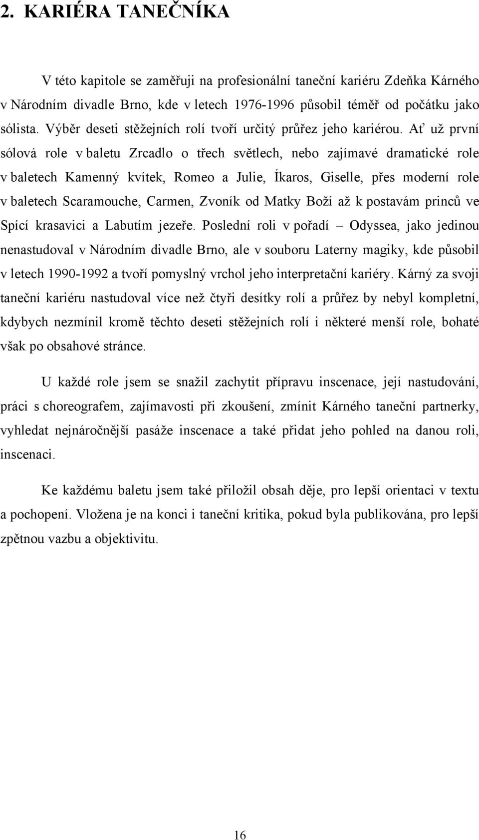 Ať uţ první sólová role v baletu Zrcadlo o třech světlech, nebo zajímavé dramatické role v baletech Kamenný kvítek, Romeo a Julie, Íkaros, Giselle, přes moderní role v baletech Scaramouche, Carmen,