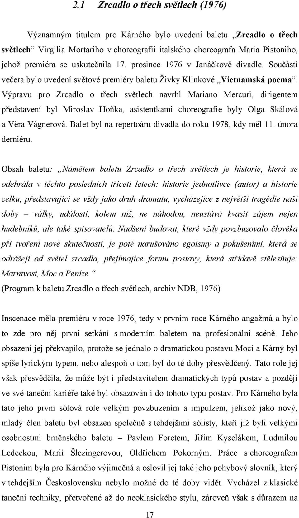 Výpravu pro Zrcadlo o třech světlech navrhl Mariano Mercuri, dirigentem představení byl Miroslav Hoňka, asistentkami choreografie byly Olga Skálová a Věra Vágnerová.