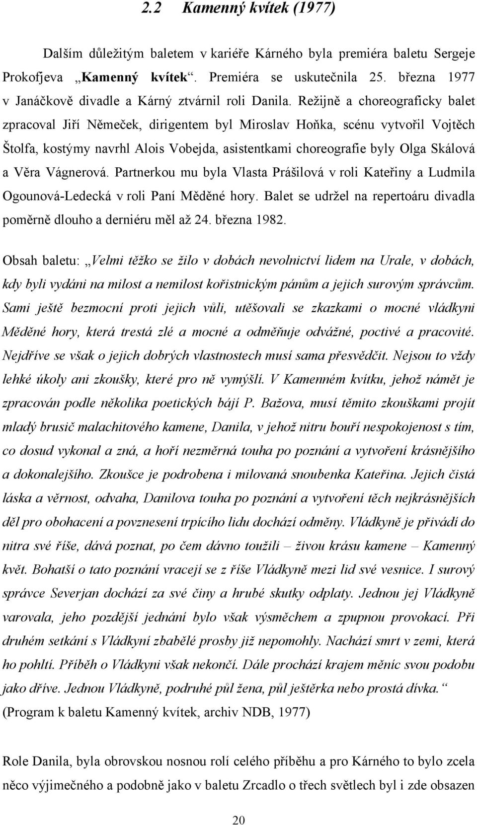 Reţijně a choreograficky balet zpracoval Jiří Němeček, dirigentem byl Miroslav Hoňka, scénu vytvořil Vojtěch Štolfa, kostýmy navrhl Alois Vobejda, asistentkami choreografie byly Olga Skálová a Věra