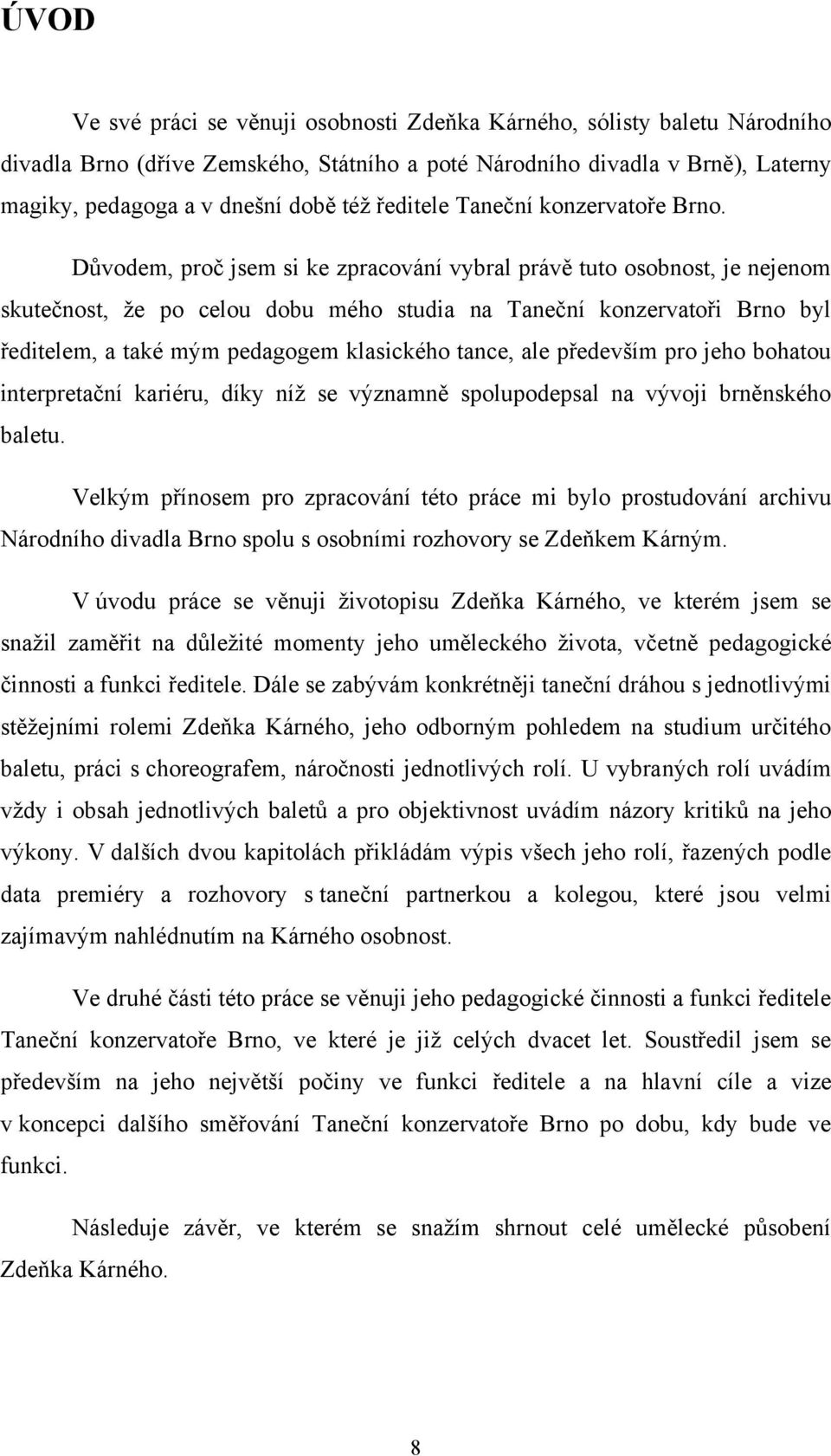 Důvodem, proč jsem si ke zpracování vybral právě tuto osobnost, je nejenom skutečnost, ţe po celou dobu mého studia na Taneční konzervatoři Brno byl ředitelem, a také mým pedagogem klasického tance,