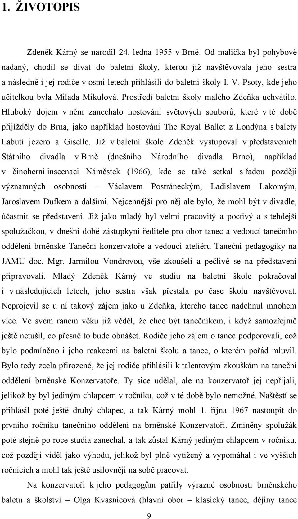 Psoty, kde jeho učitelkou byla Milada Mikulová. Prostředí baletní školy malého Zdeňka uchvátilo.