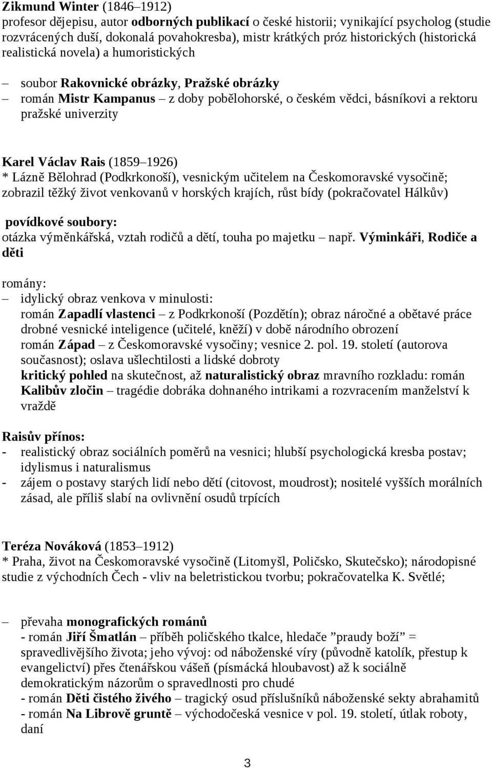 Václav Rais (1859 1926) * Lázně Bělohrad (Podkrkonoší), vesnickým učitelem na Českomoravské vysočině; zobrazil těžký život venkovanů v horských krajích, růst bídy (pokračovatel Hálkův) povídkové