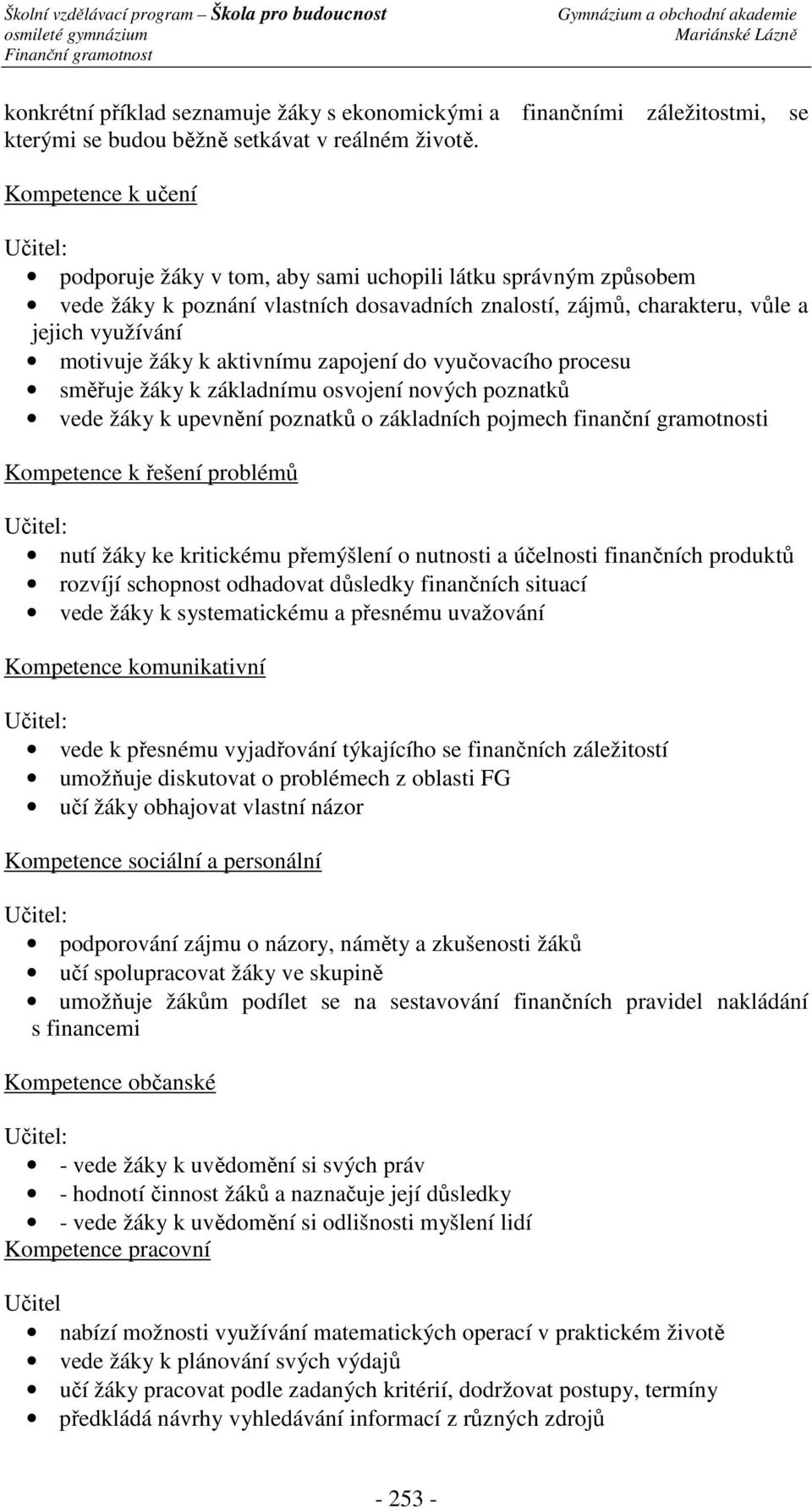 k aktivnímu zapojení do vyučovacího procesu směřuje žáky k základnímu osvojení nových poznatků vede žáky k upevnění poznatků o základních pojmech finanční gramotnosti Kompetence k řešení problémů