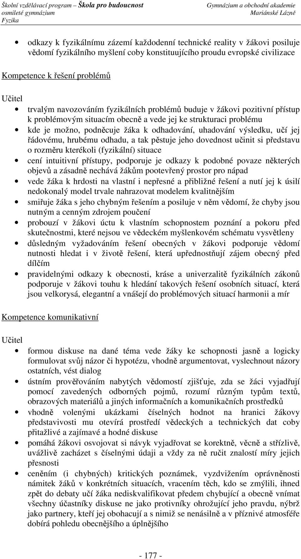 výsledku, učí jej řádovému, hrubému odhadu, a tak pěstuje jeho dovednost učinit si představu o rozměru kterékoli (fyzikální) situace cení intuitivní přístupy, podporuje je odkazy k podobné povaze