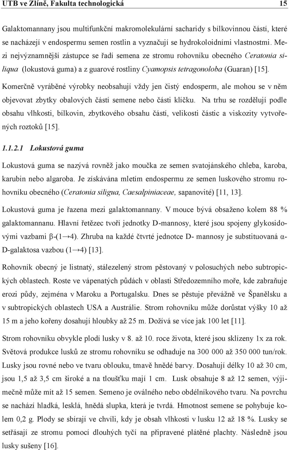 Komerčně vyráběné výrobky neobsahují vždy jen čistý endosperm, ale mohou se v něm objevovat zbytky obalových částí semene nebo části klíčku.