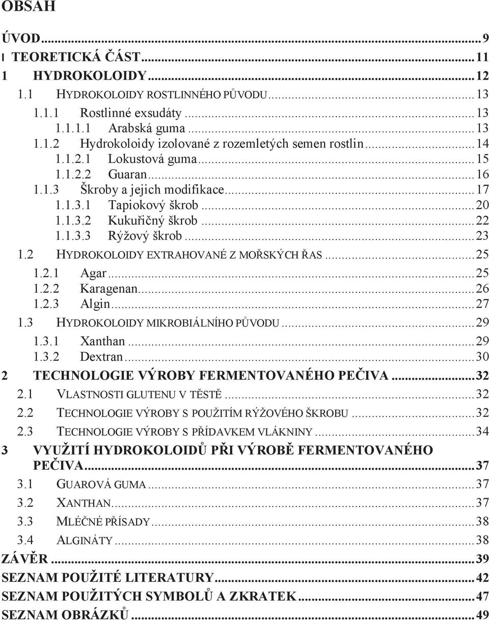 2 HYDROKOLOIDY EXTRAHOVANÉ Z MOŘSKÝCH ŘAS... 25 1.2.1 Agar... 25 1.2.2 Karagenan... 26 1.2.3 Algin... 27 1.3 HYDROKOLOIDY MIKROBIÁLNÍHO PŮVODU... 29 1.3.1 Xanthan... 29 1.3.2 Dextran.