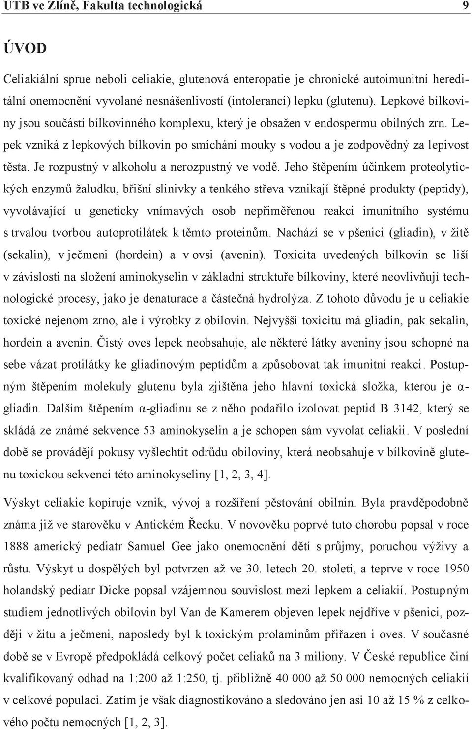 Lepek vzniká z lepkových bílkovin po smíchání mouky s vodou a je zodpovědný za lepivost těsta. Je rozpustný v alkoholu a nerozpustný ve vodě.