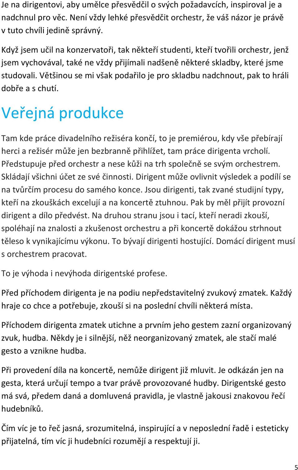 Většinou se mi však podařilo je pro skladbu nadchnout, pak to hráli dobře a s chutí.