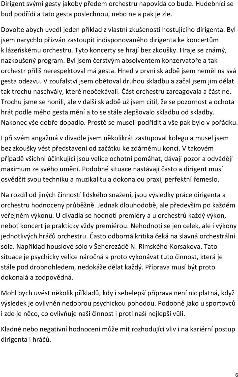 Tyto koncerty se hrají bez zkoušky. Hraje se známý, nazkoušený program. Byl jsem čerstvým absolventem konzervatoře a tak orchestr příliš nerespektoval má gesta.