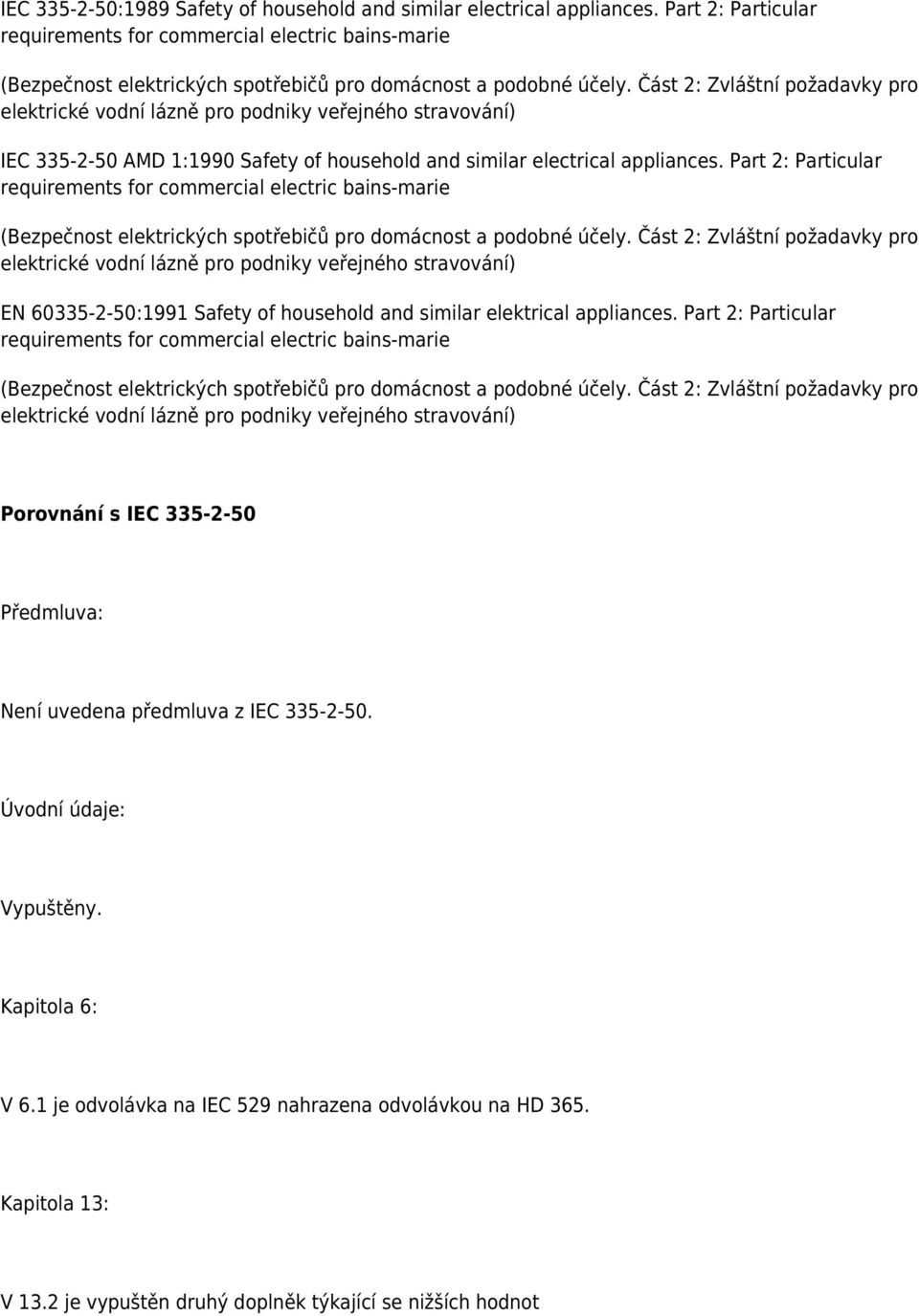 Část 2: Zvláštní požadavky pro elektrické vodní lázně pro podniky veřejného stravování) IEC 335-2-50 AMD 1:1990 Safety of household and similar electrical appliances.