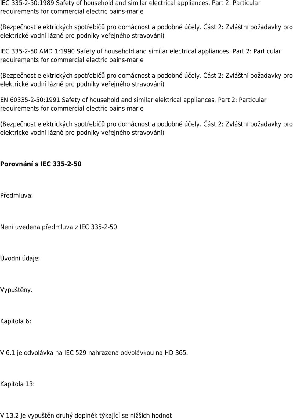 Část 2: Zvláštní požadavky pro elektrické vodní lázně pro podniky veřejného stravování) IEC 335-2-50 AMD 1:1990 Safety of household and similar electrical appliances.