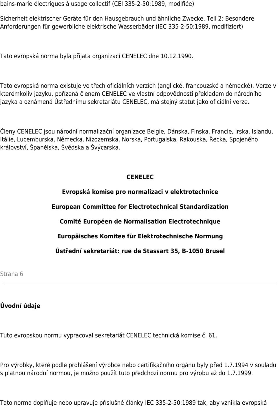 Tato evropská norma existuje ve třech oficiálních verzích (anglické, francouzské a německé).