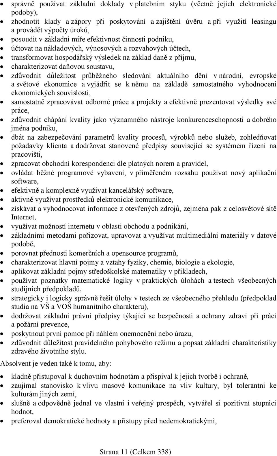 soustavu, zdůvodnit důležitost průběžného sledování aktuálního dění v národní, evropské a světové ekonomice a vyjádřit se k němu na základě samostatného vyhodnocení ekonomických souvislostí,