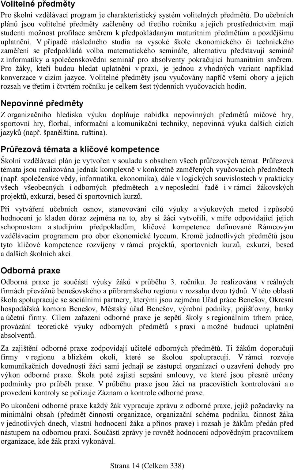 V případě následného studia na vysoké škole ekonomického či technického zaměření se předpokládá volba matematického semináře, alternativu představují seminář z informatiky a společenskovědní seminář