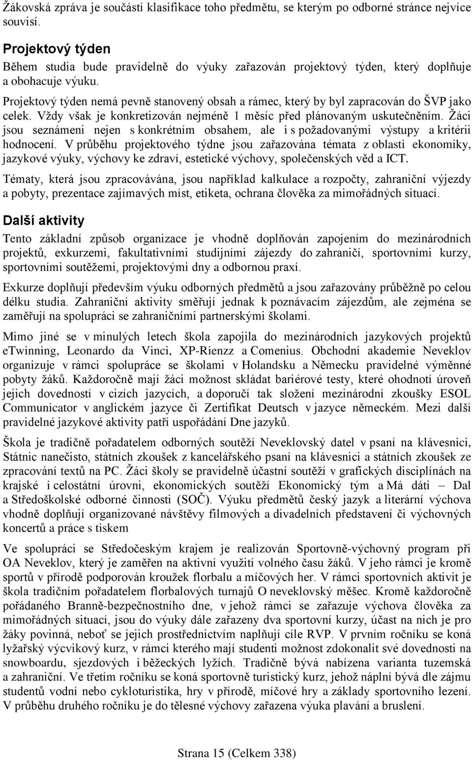 Projektový týden nemá pevně stanovený obsah a rámec, který by byl zapracován do ŠVP jako celek. Vždy však je konkretizován nejméně 1 měsíc před plánovaným uskutečněním.