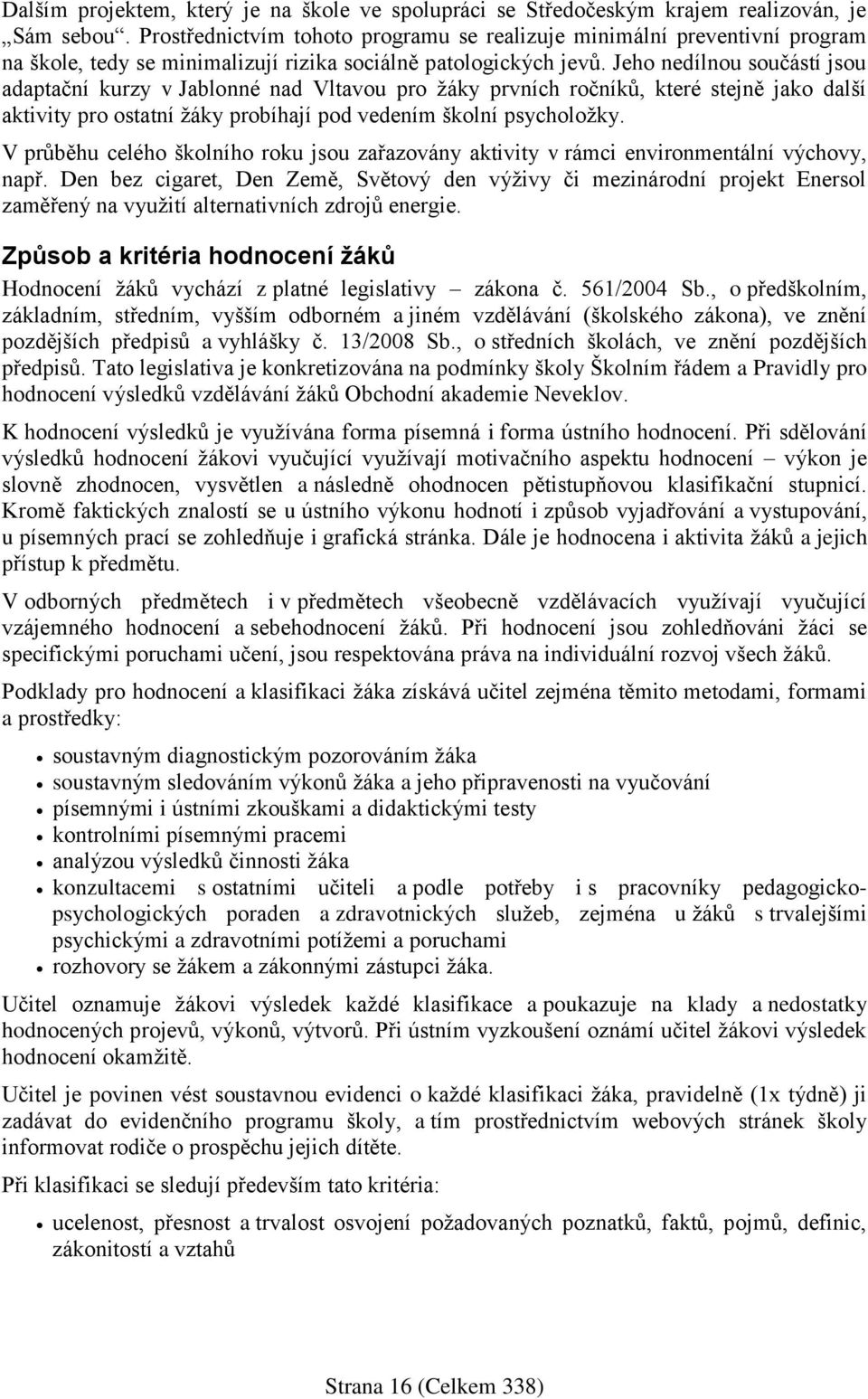 Jeho nedílnou součástí jsou adaptační kurzy v Jablonné nad Vltavou pro žáky prvních ročníků, které stejně jako další aktivity pro ostatní žáky probíhají pod vedením školní psycholožky.