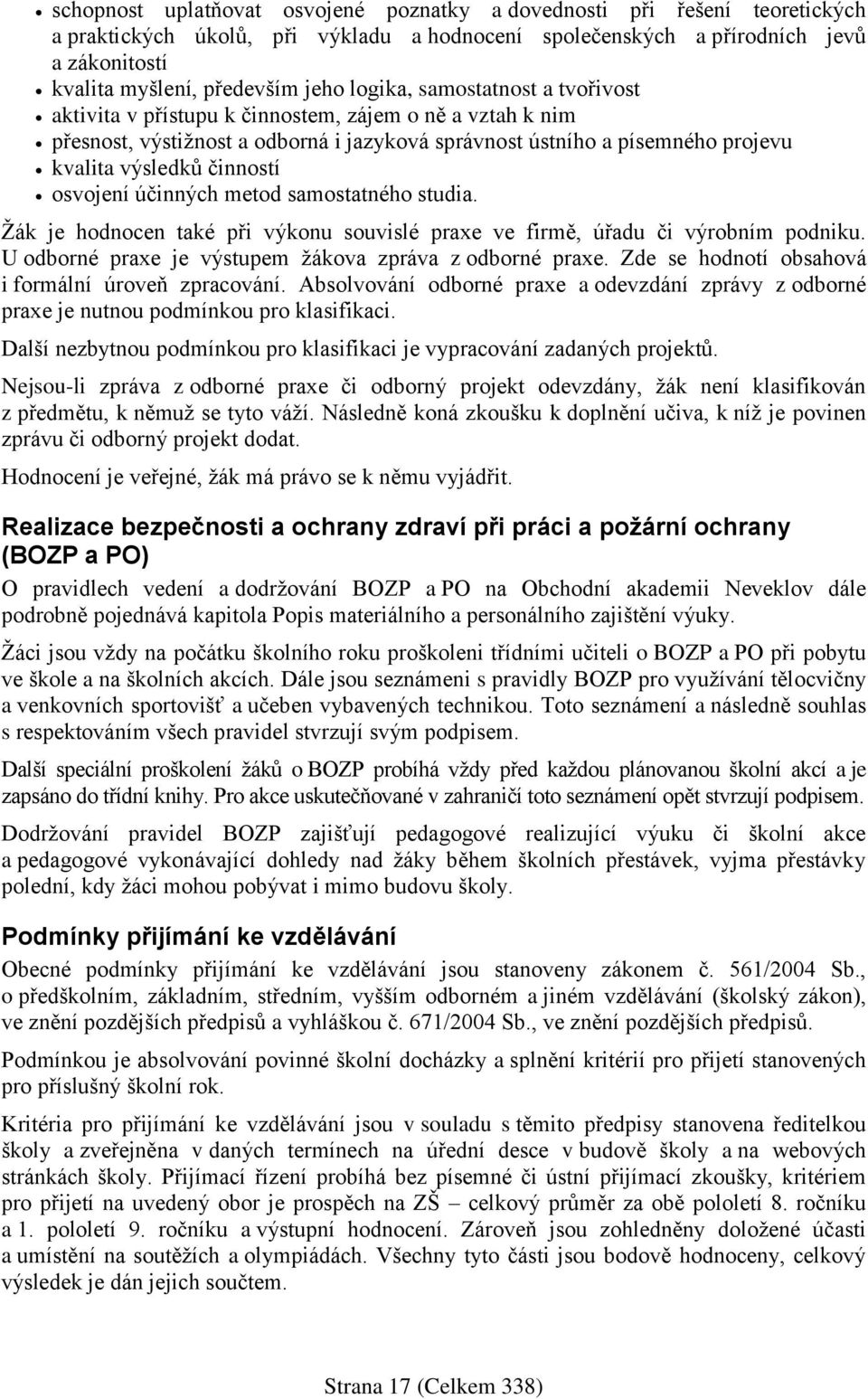 osvojení účinných metod samostatného studia. je hodnocen také při výkonu souvislé praxe ve firmě, úřadu či výrobním podniku. U odborné praxe je výstupem žákova zpráva z odborné praxe.