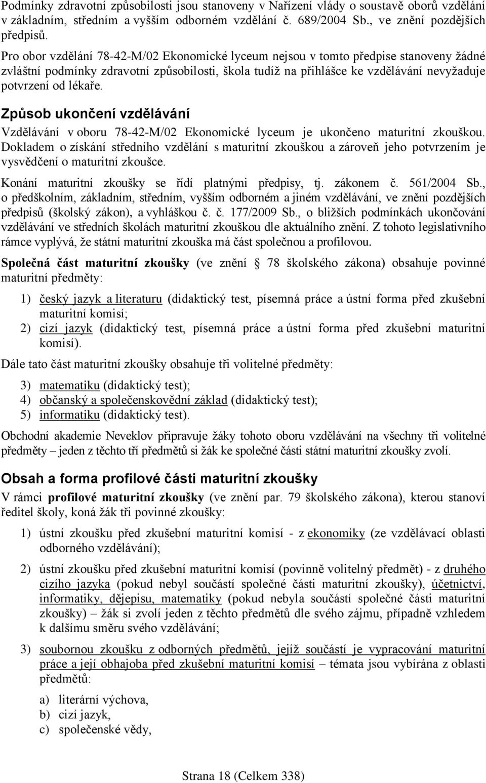 Způsob ukončení vzdělávání Vzdělávání v oboru 78-42-M/02 Ekonomické lyceum je ukončeno maturitní zkouškou.