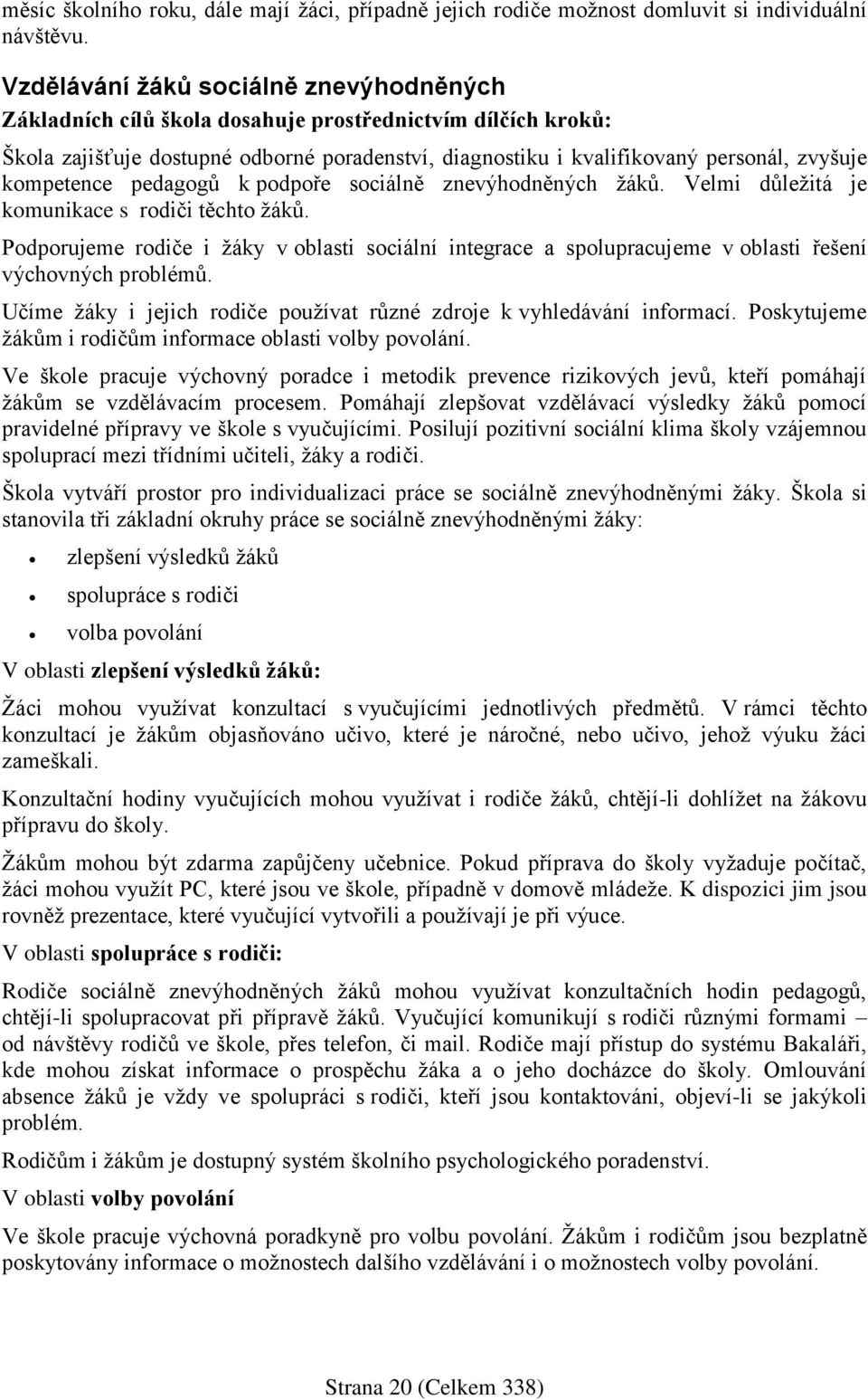 kompetence pedagogů k podpoře sociálně znevýhodněných žáků. Velmi důležitá je komunikace s rodiči těchto žáků.