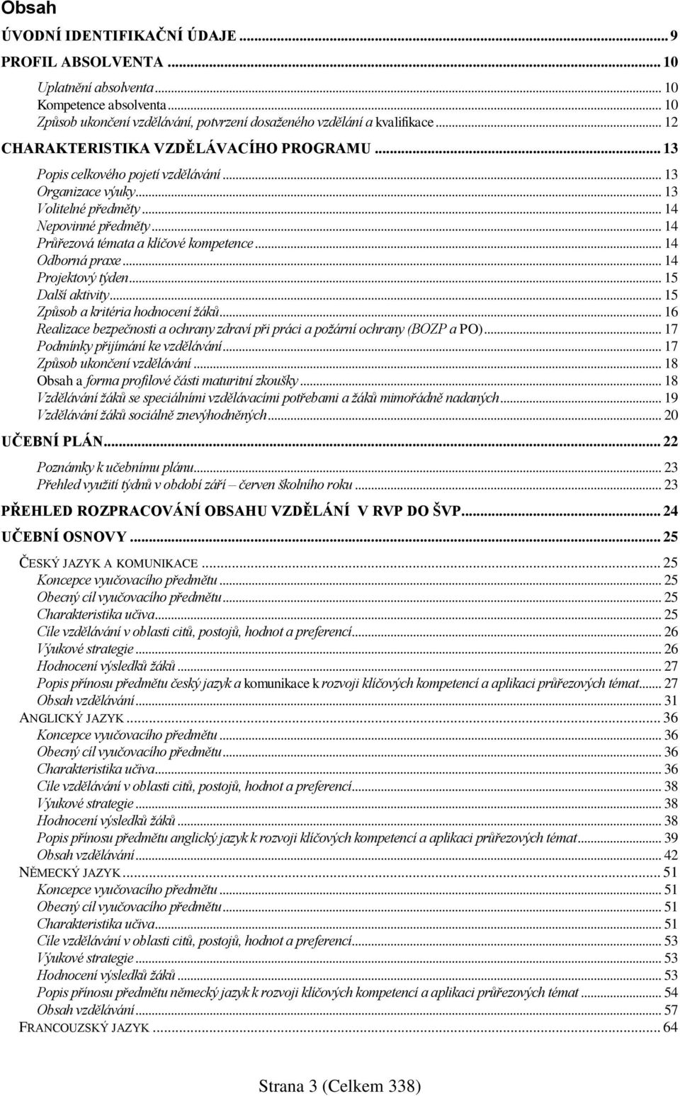 .. 14 Odborná praxe... 14 Projektový týden... 15 Další aktivity... 15 Způsob a kritéria hodnocení žáků... 16 Realizace bezpečnosti a ochrany zdraví při práci a požární ochrany (BOZP a PO).