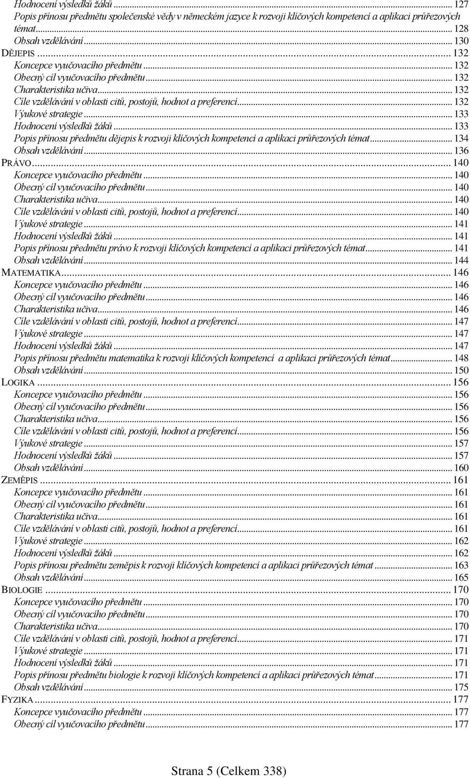 .. 133 Hodnocení výsledků žáků... 133 Popis přínosu předmětu dějepis k rozvoji klíčových kompetencí a aplikaci průřezových témat... 134 Obsah vzdělávání... 136 PRÁVO.