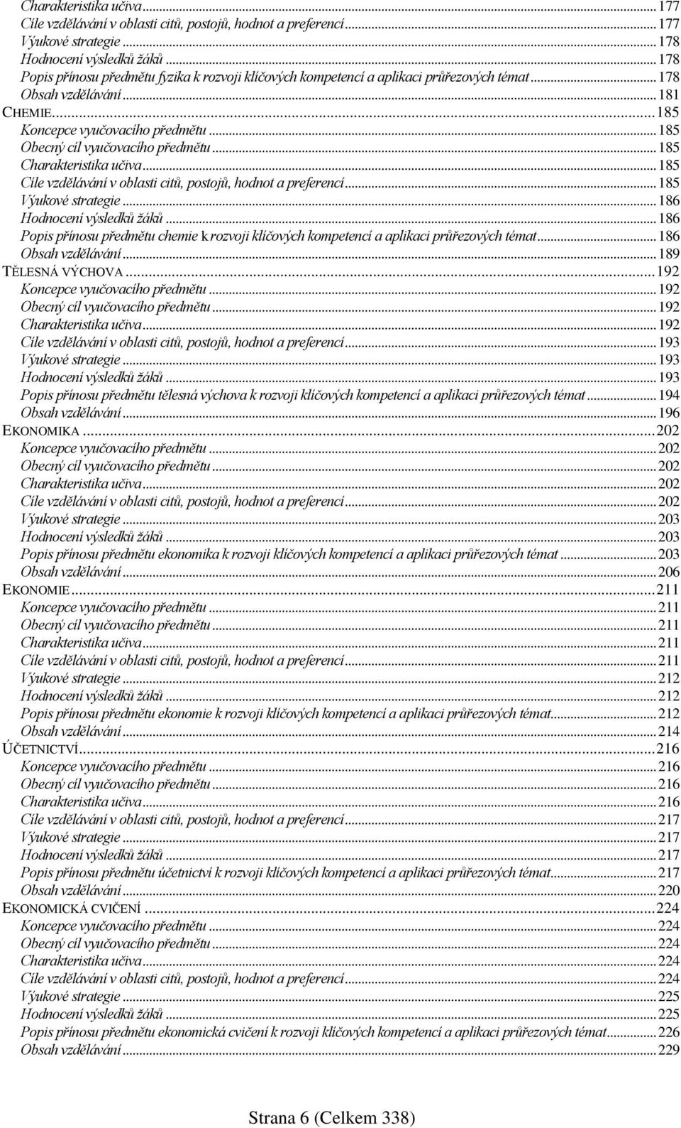 .. 185 Obecný cíl vyučovacího předmětu... 185 Charakteristika učiva... 185 Cíle vzdělávání v oblasti citů, postojů, hodnot a preferencí... 185 Výukové strategie... 186 Hodnocení výsledků žáků.