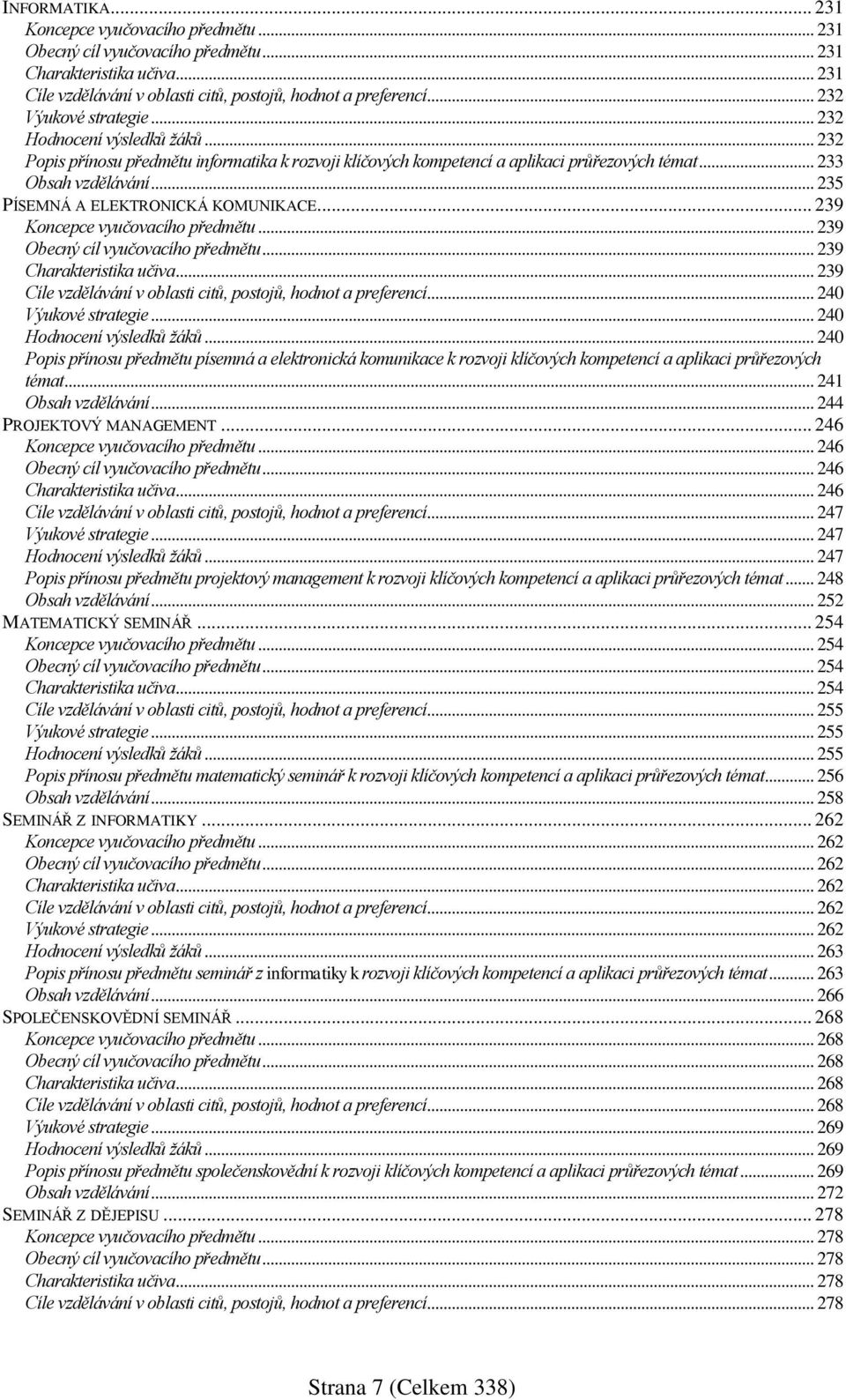.. 235 PÍSEMNÁ A ELEKTRONICKÁ KOMUNIKACE... 239 Koncepce vyučovacího předmětu... 239 Obecný cíl vyučovacího předmětu... 239 Charakteristika učiva.