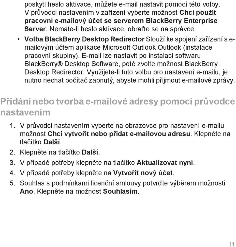 E-mail lze nastavit po instalaci softwaru BlackBerry Desktop Software, poté zvolte možnost BlackBerry Desktop Redirector.