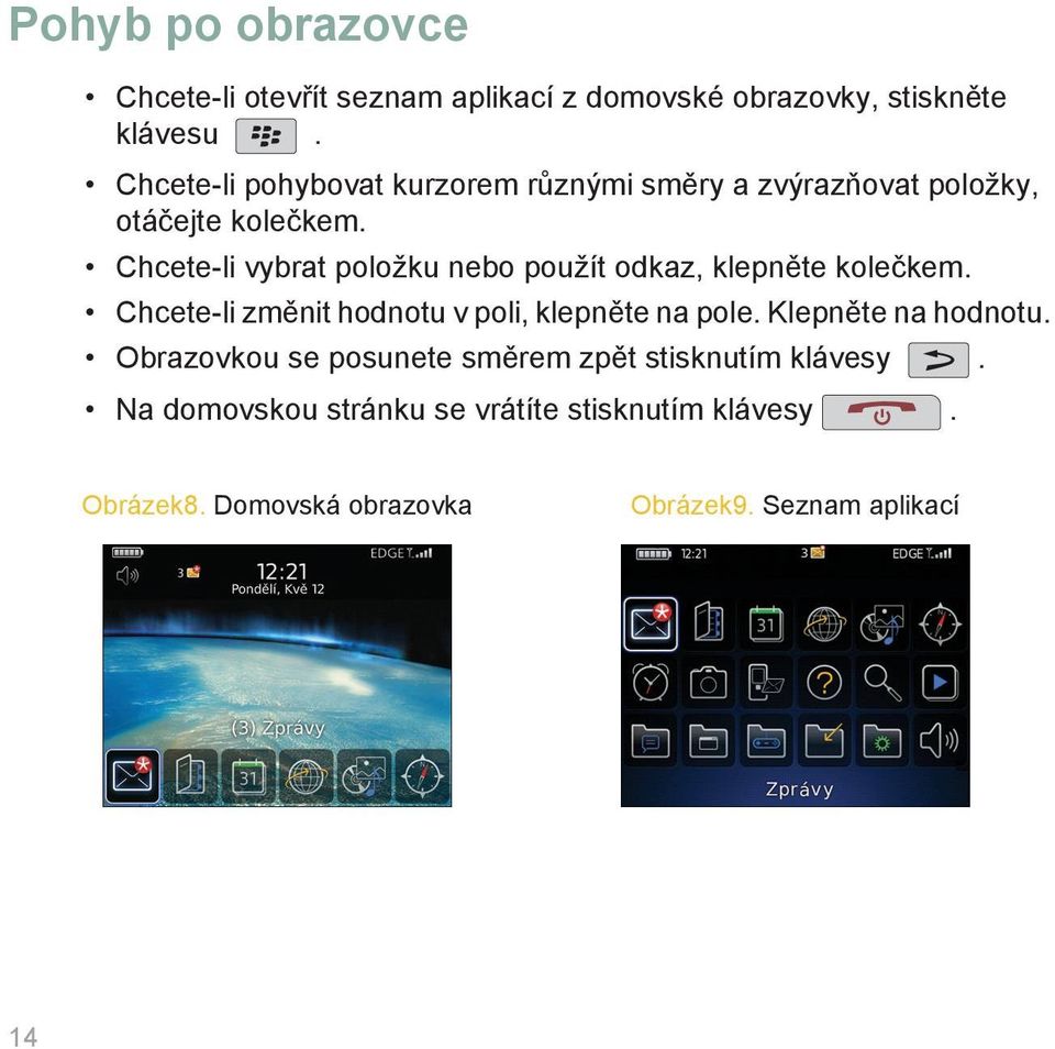 Chcete-li vybrat položku nebo použít odkaz, klepněte kolečkem. Chcete-li změnit hodnotu v poli, klepněte na pole.