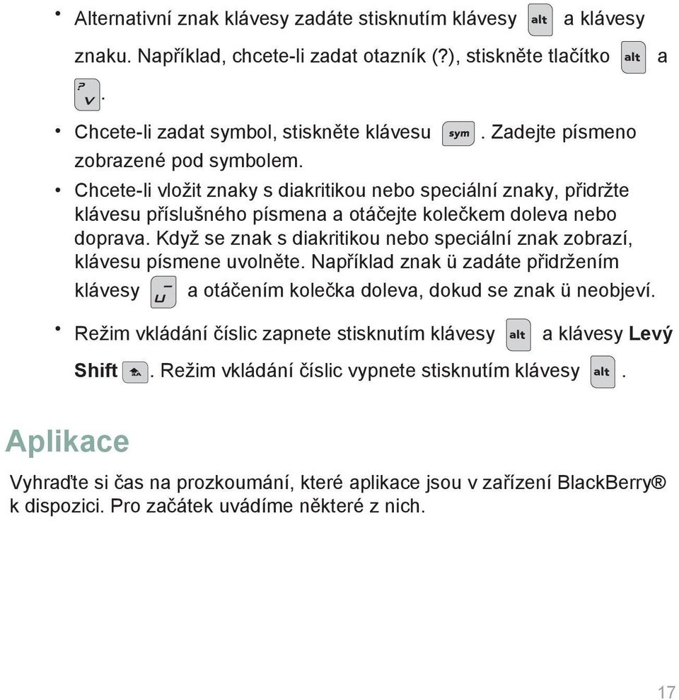 Když se znak s diakritikou nebo speciální znak zobrazí, klávesu písmene uvolněte. Například znak ü zadáte přidržením klávesy a otáčením kolečka doleva, dokud se znak ü neobjeví.