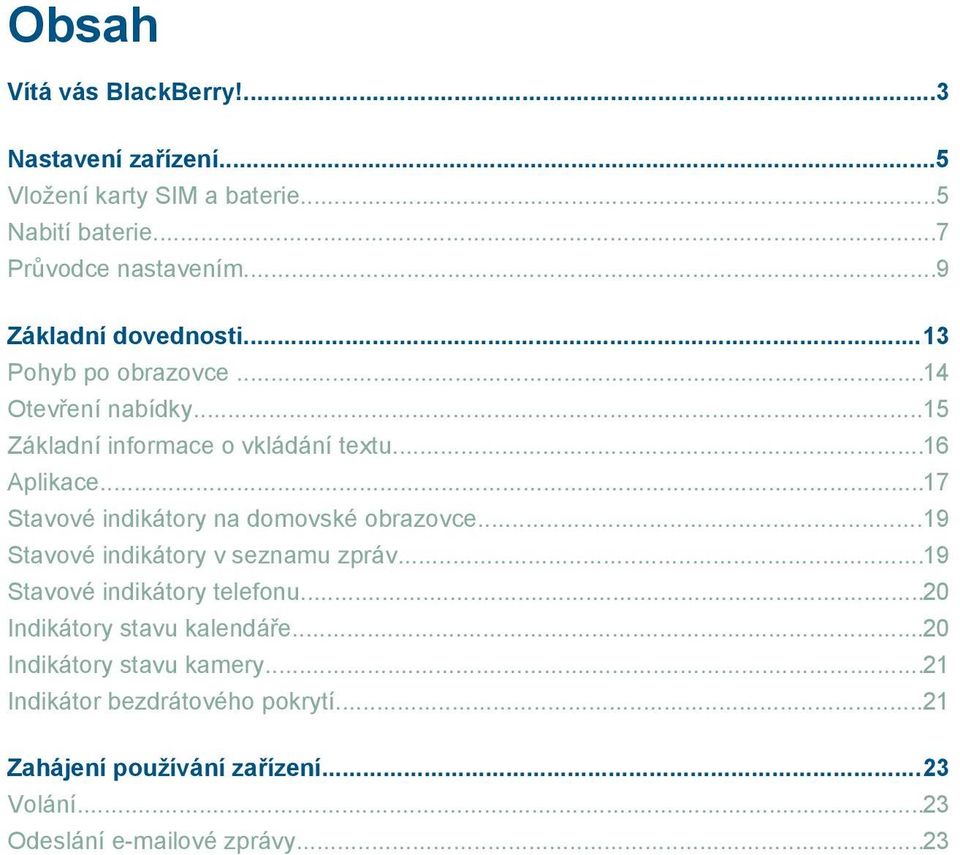 ..17 Stavové indikátory na domovské obrazovce...19 Stavové indikátory v seznamu zpráv...19 Stavové indikátory telefonu.