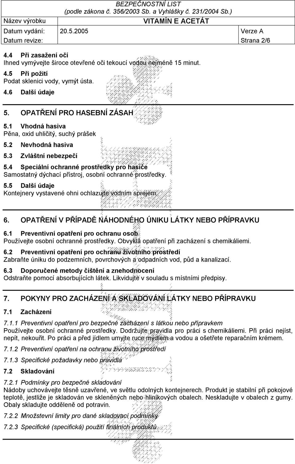 4 Speciální ochranné prostředky pro hasiče Samostatný dýchací přístroj, osobní ochranné prostředky. 5.5 Další údaje Kontejnery vystavené ohni ochlazujte vodním sprejem. 6.