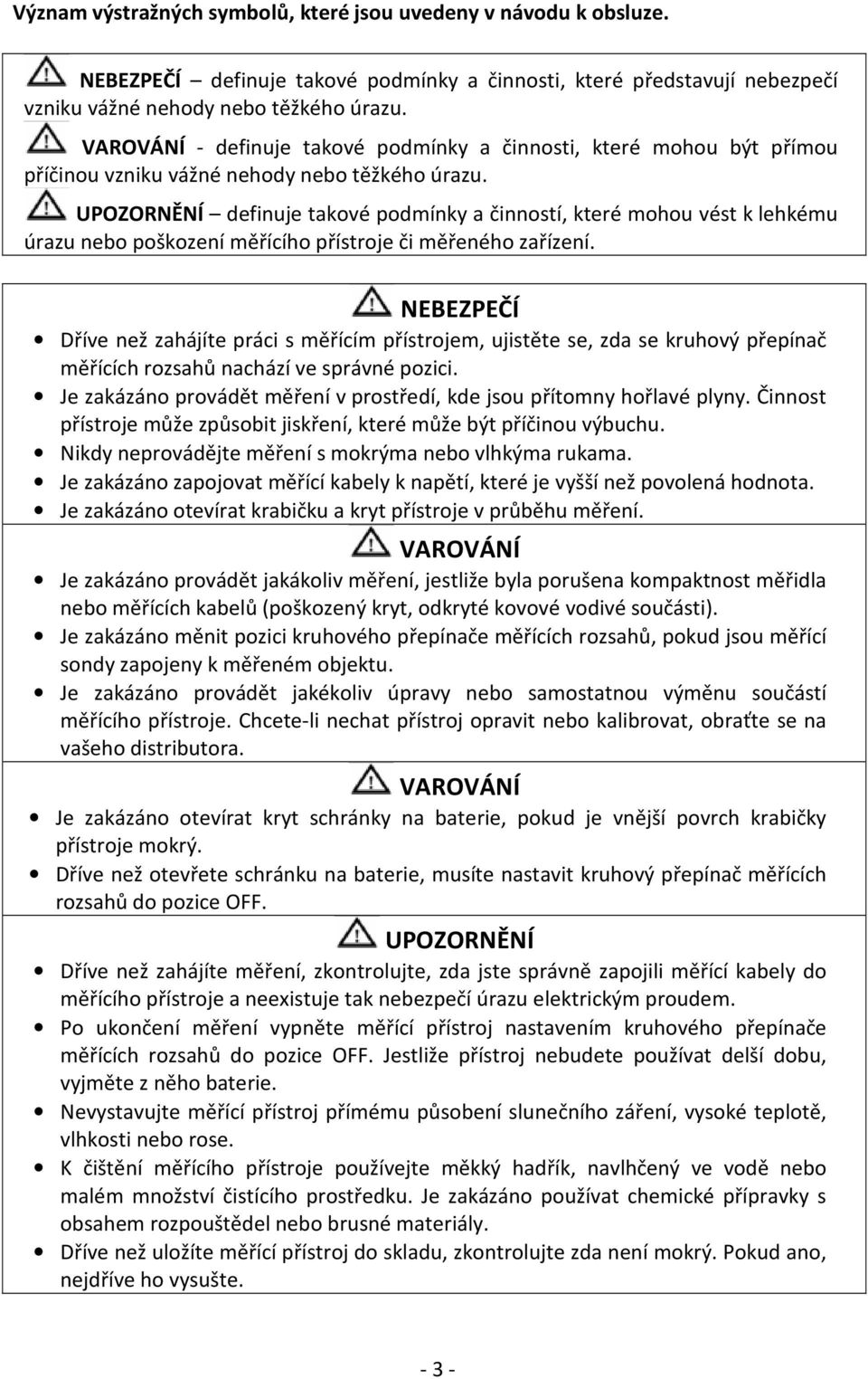 definuje takové podmínky a činností, které mohou vést k lehkému úrazu nebo poškození měřícího přístroje či měřeného zařízení.