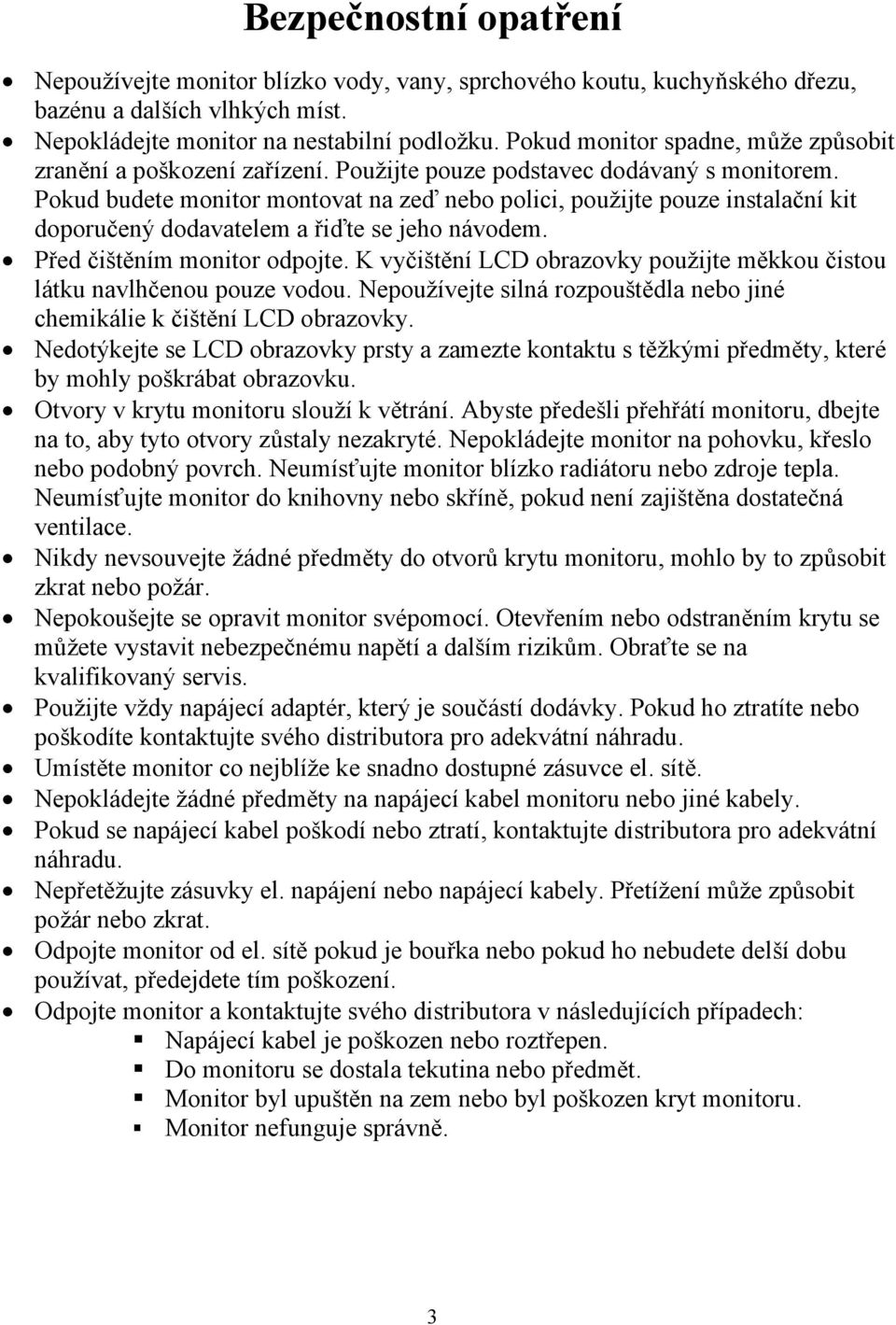 Pokud budete monitor montovat na zeď nebo polici, použijte pouze instalační kit doporučený dodavatelem a řiďte se jeho návodem. Před čištěním monitor odpojte.