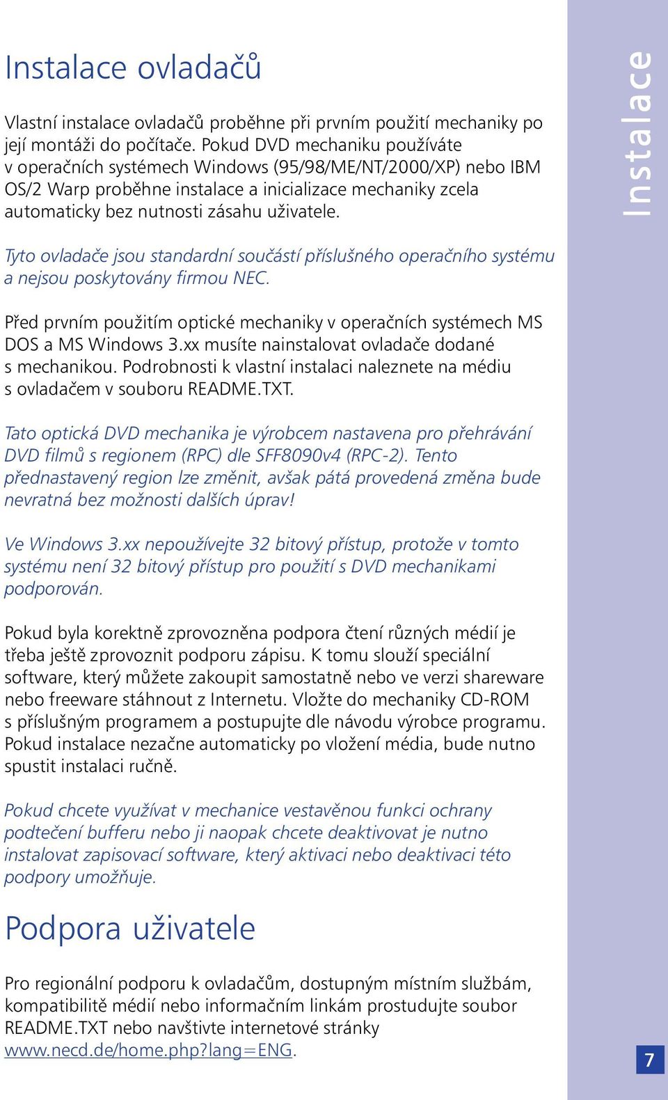 Instalace Tyto ovladače jsou standardní součástí příslušného operačního systému a nejsou poskytovány firmou NEC. Před prvním použitím optické mechaniky v operačních systémech MS DOS a MS Windows 3.