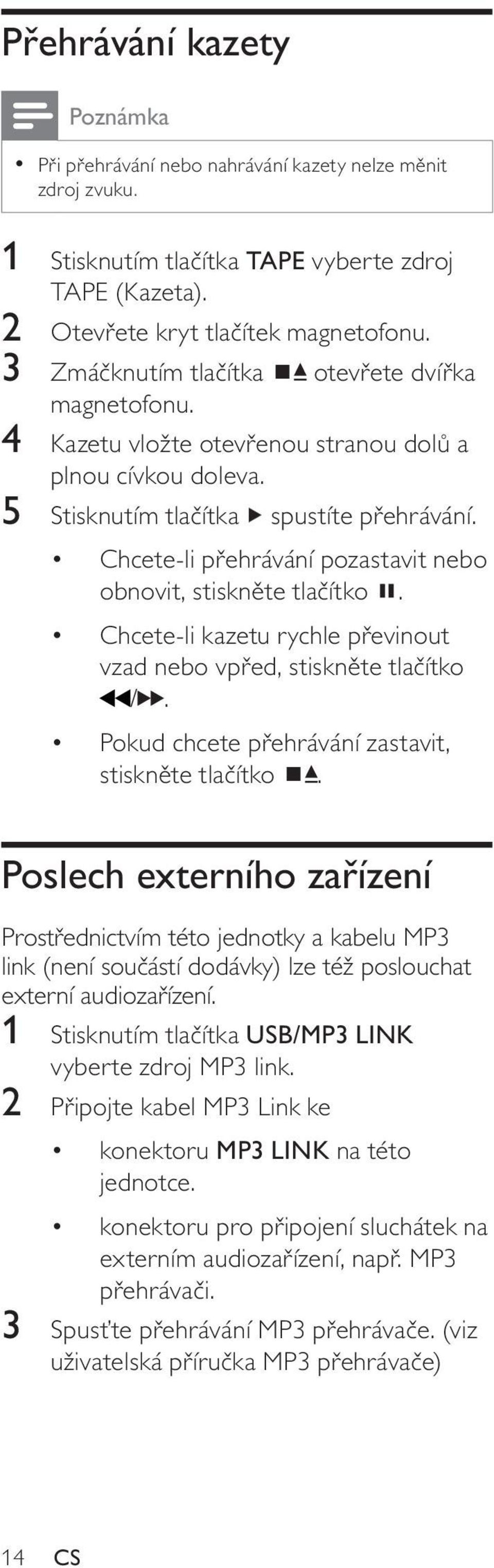 Chcete-li přehrávání pozastavit nebo obnovit, stiskněte tlačítko. Chcete-li kazetu rychle převinout vzad nebo vpřed, stiskněte tlačítko /. Pokud chcete přehrávání zastavit, stiskněte tlačítko.