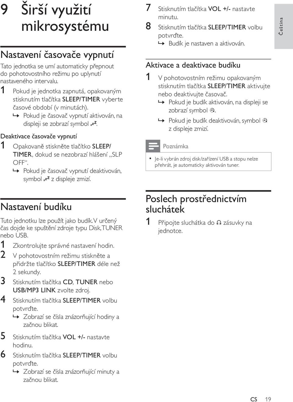 Deaktivace časovače vypnutí 1 Opakovaně stiskněte tlačítko SLEEP/ TIMER, dokud se nezobrazí hlášení SLP OFF.» Pokud je časovač vypnutí deaktivován, symbol z displeje zmizí.