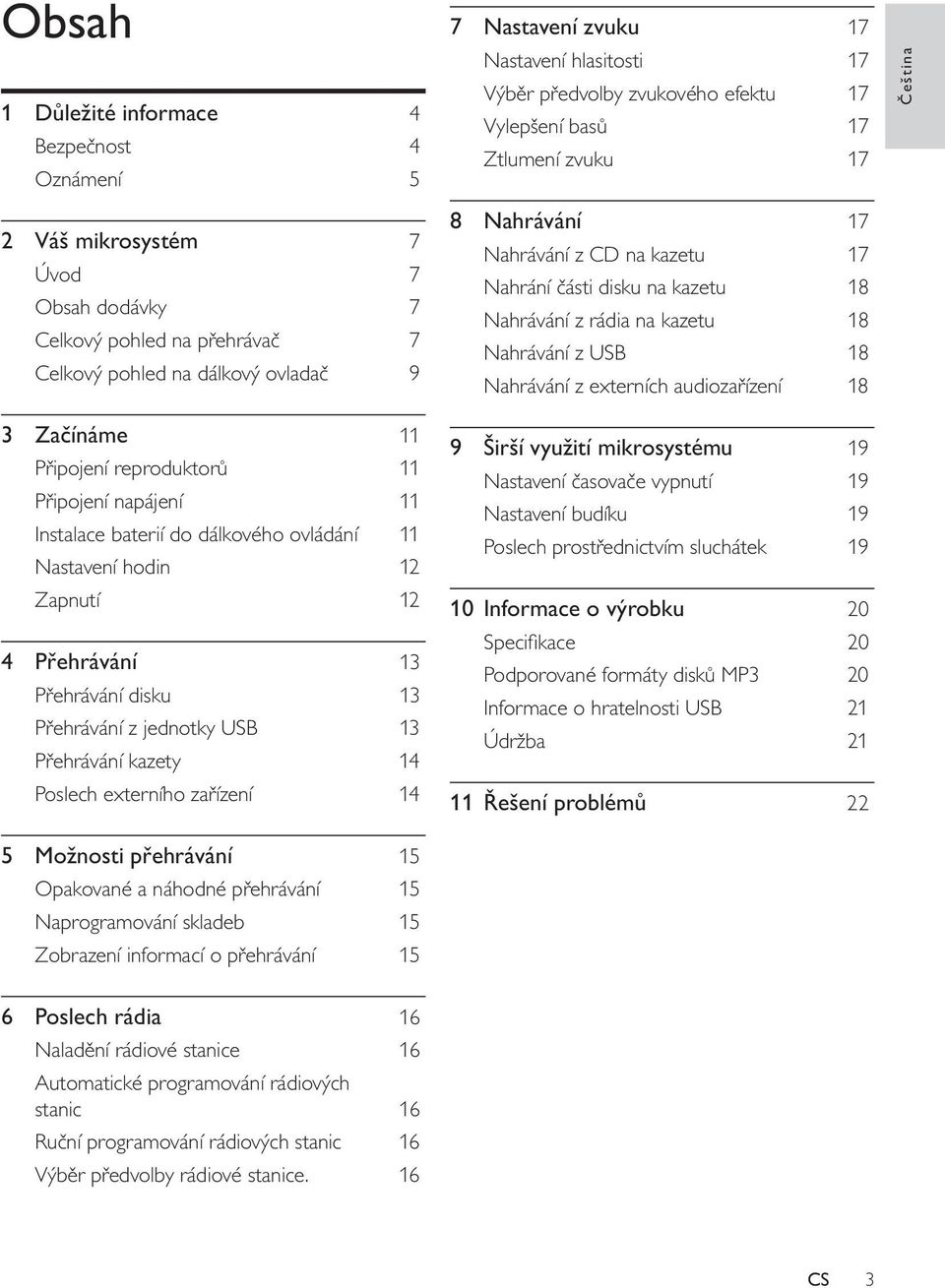 Nastavení hodin 12 Zapnutí 12 4 Přehrávání 13 Přehrávání disku 13 Přehrávání z jednotky USB 13 Přehrávání kazety 14 Poslech externího zařízení 14 5 Možnosti přehrávání 15 Opakované a náhodné