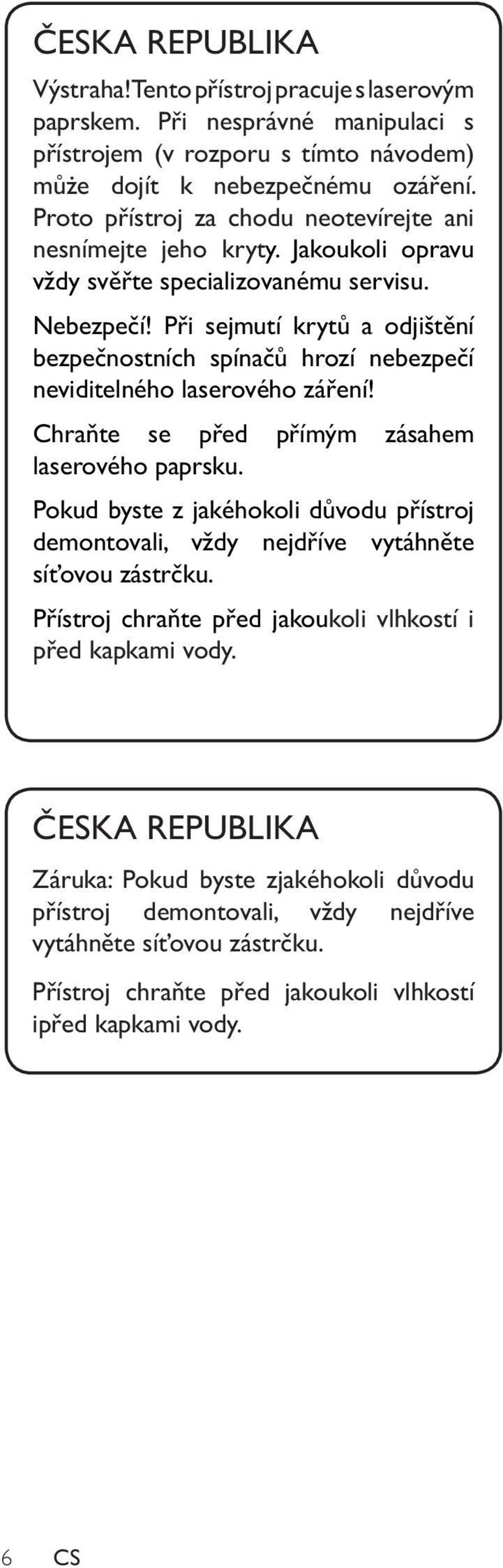 Při sejmutí krytů a odjištění bezpečnostních spínačů hrozí nebezpečí neviditelného laserového záření! Chraňte se před přímým zásahem laserového paprsku.