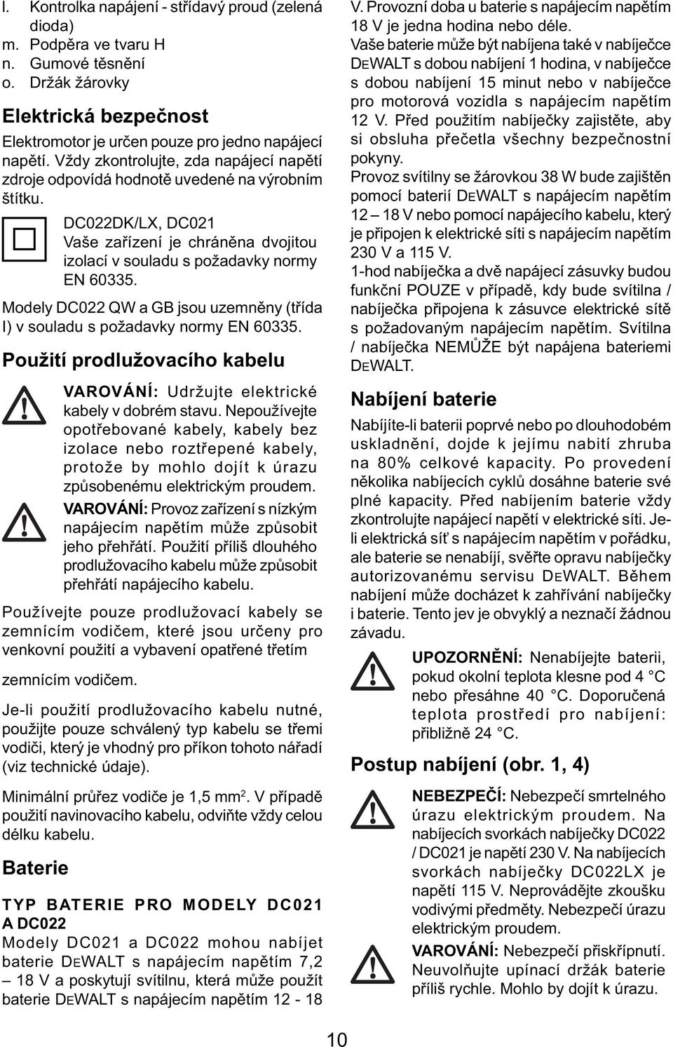 Modely DC022 QW a GB jsou uzemněny (třída I) v souladu s požadavky normy EN 60335. Použití prodlužovacího kabelu VAROVÁNÍ: Udržujte elektrické kabely v dobrém stavu.