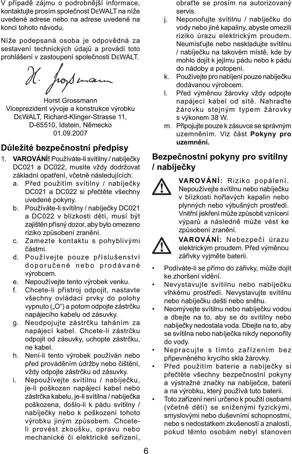 Horst Grossmann Viceprezident vývoje a konstrukce výrobku DEWALT, Richard-Klinger-Strasse 11, D-65510, Idstein, Německo 01.09.2007 Důležité bezpečnostní předpisy 1. VAROVÁNÍ!