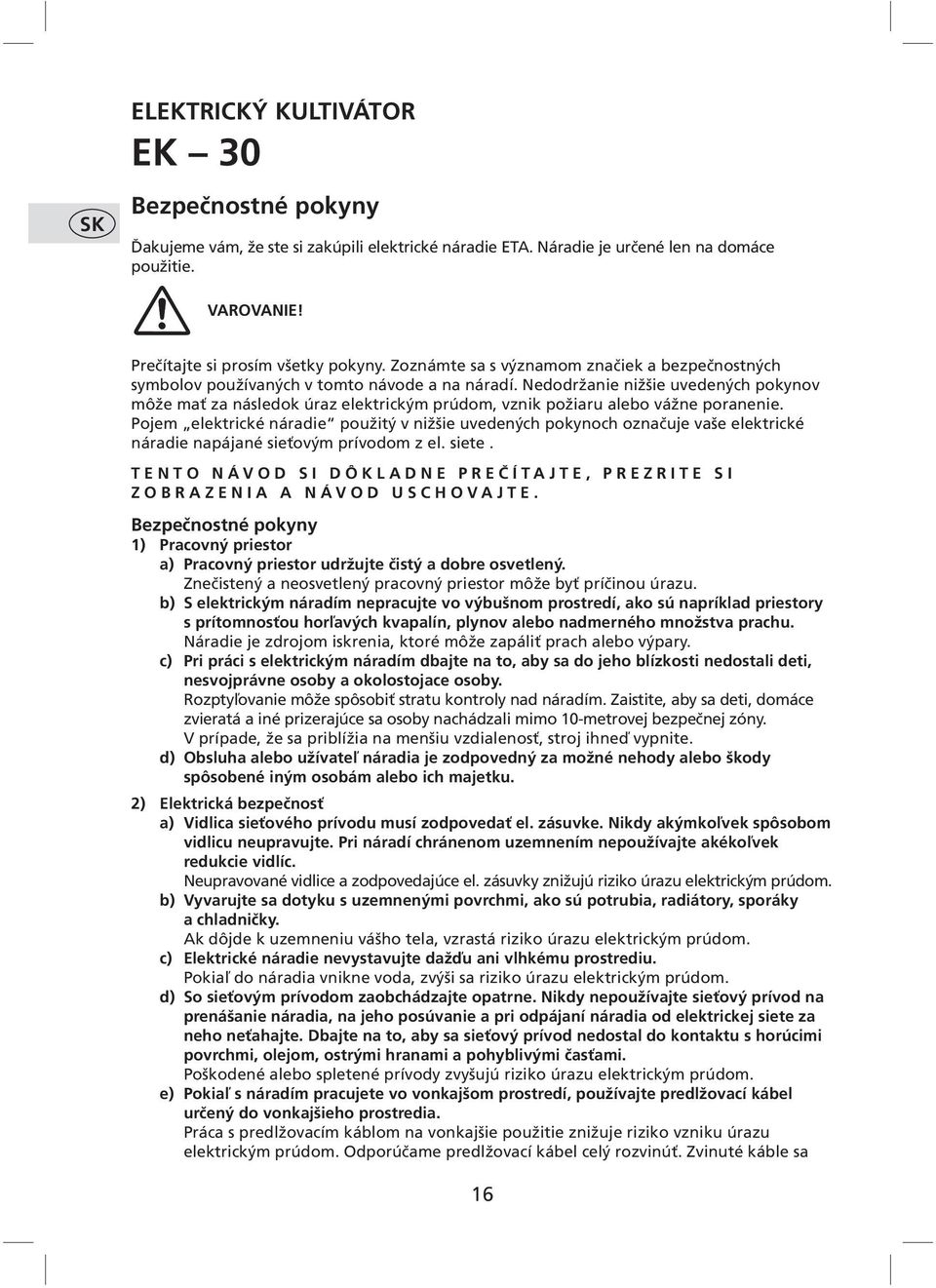 Nedodržanie nižšie uvedených pokynov môže mať za následok úraz elektrickým prúdom, vznik požiaru alebo vážne poranenie.